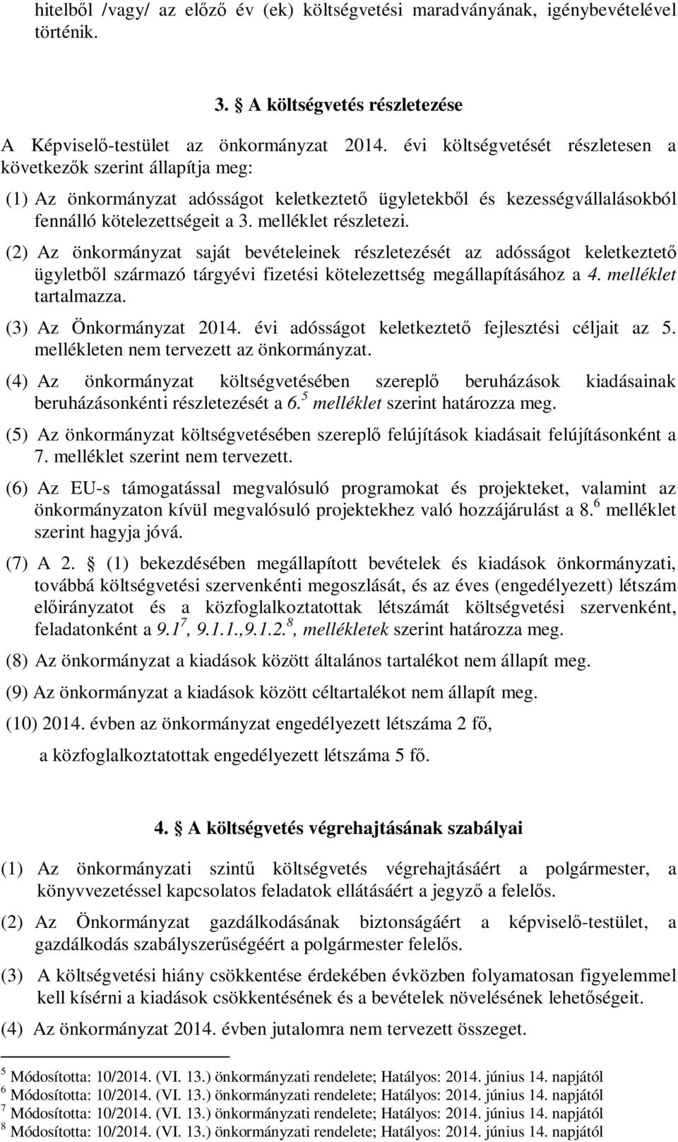 (2) Az önkormányzat saját bevételeinek részletezését az adósságot keletkeztető ügyletből származó tárgyévi fizetési kötelezettség megállapításához a 4. melléklet tartalmazza. (3) Az Önkormányzat 2014.