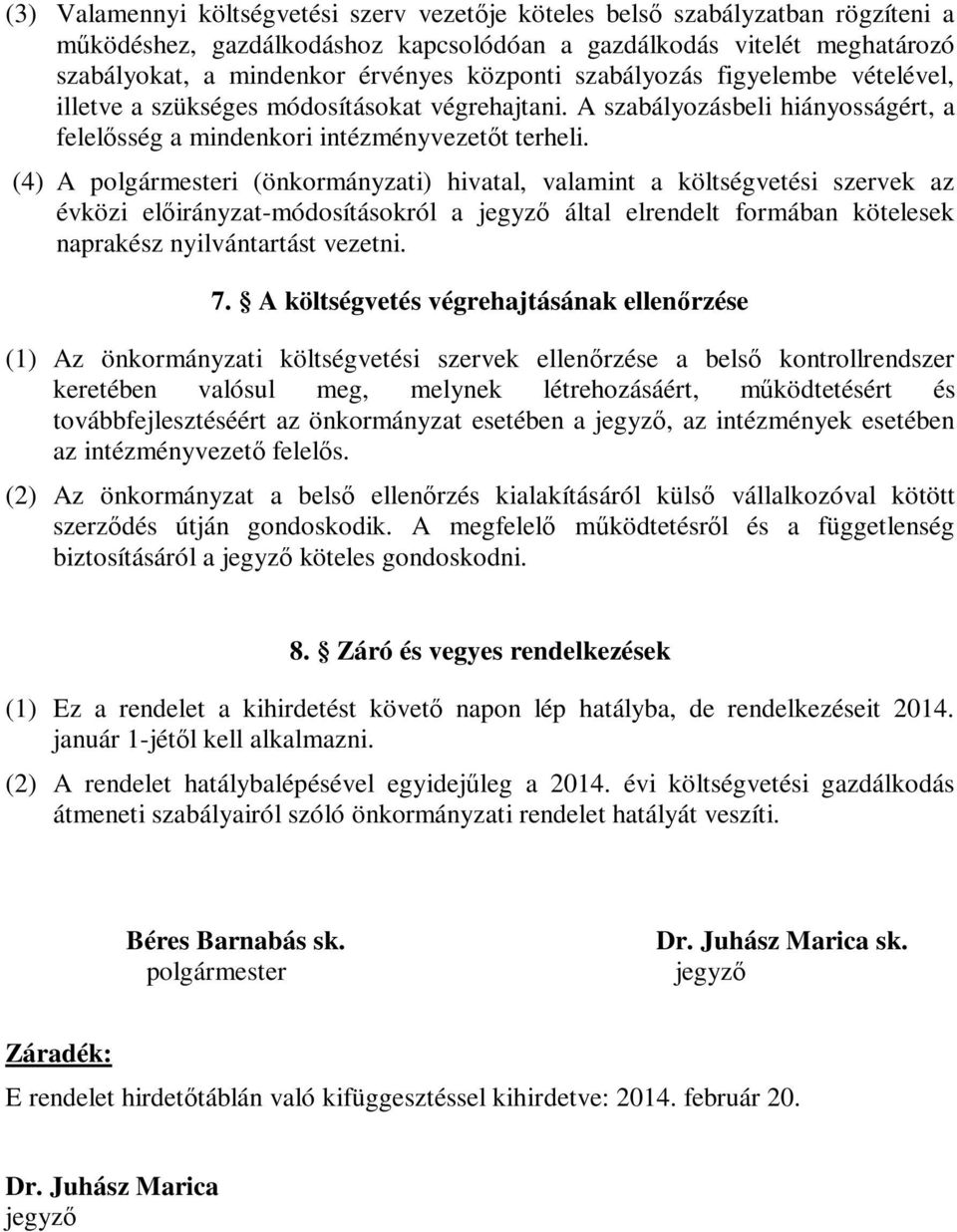 (4) A polgármesteri (önkormányzati) hivatal, valamint a költségvetési szervek az évközi előirányzat-módosításokról a jegyző által elrendelt formában kötelesek naprakész nyilvántartást vezetni. 7.