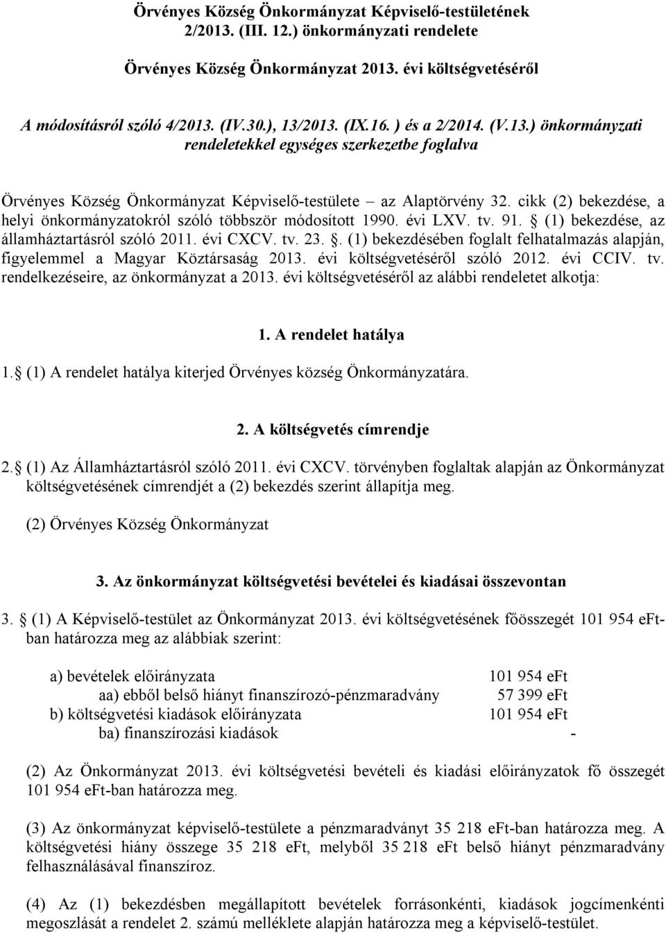 cikk (2) bekezdése, a helyi önkormányzatokról szóló többször módosított 1990. évi LXV. tv. 91. (1) bekezdése, az államháztartásról szóló 2011. évi CXCV. tv. 23.