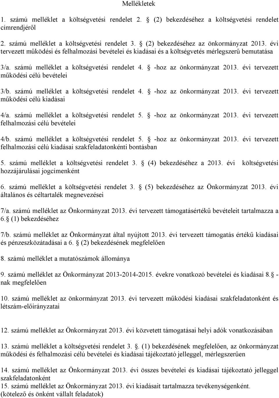 évi tervezett működési célú bevételei 3/b. számú melléklet a költségvetési rendelet 4. -hoz az önkormányzat 2013. évi tervezett működési célú kiadásai 4/a. számú melléklet a költségvetési rendelet 5.