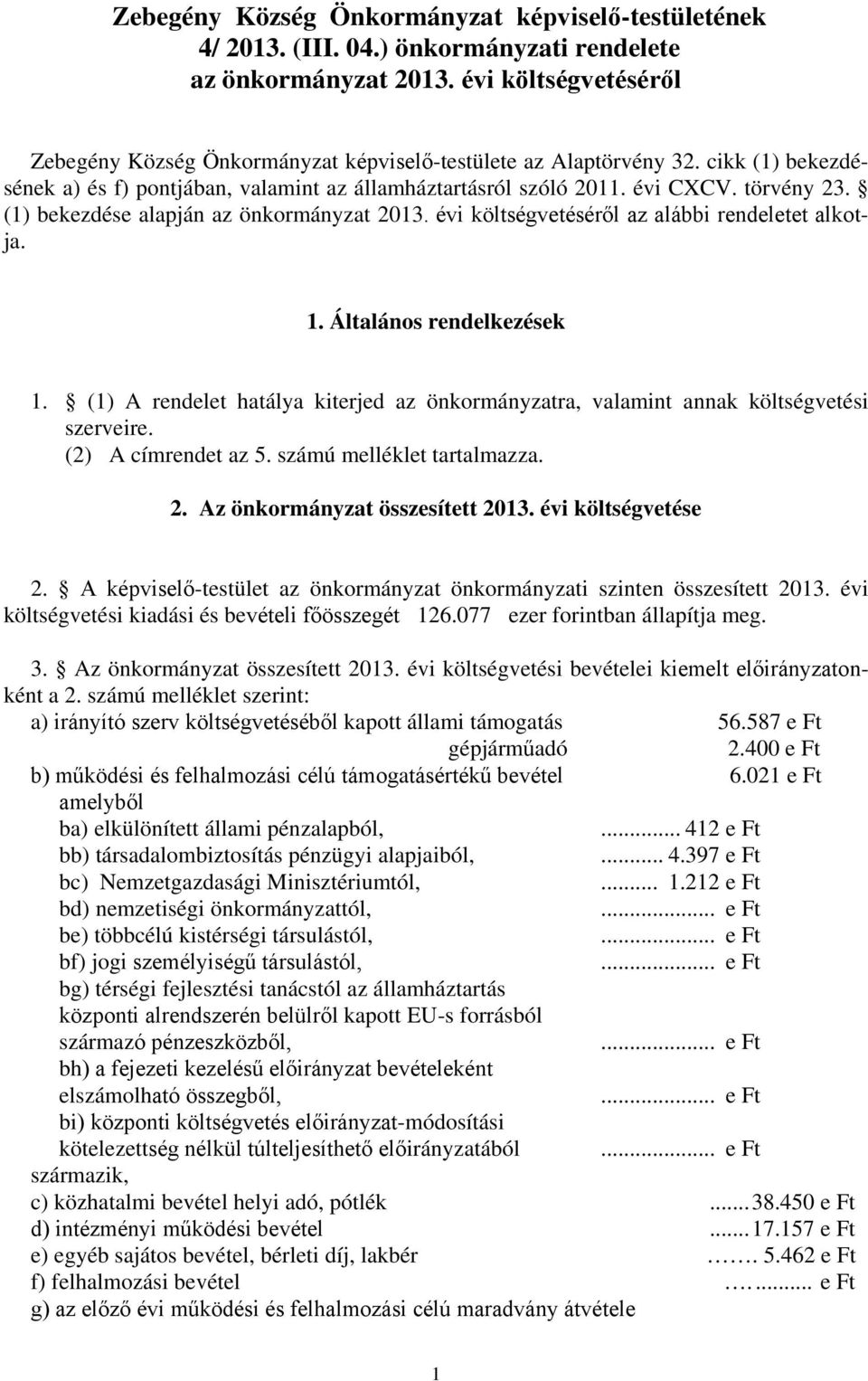 (1) bekezdése alapján az önkormányzat 2013. évi költségvetéséről az alábbi rendeletet alkotja. 1. Általános rendelkezések 1.
