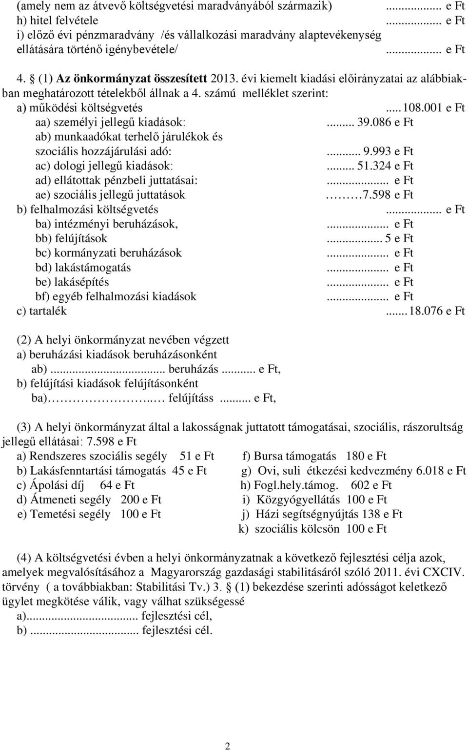 001 e Ft aa) személyi jellegű kiadások:... 39.086 e Ft ab) munkaadókat terhelő járulékok és szociális hozzájárulási adó:... 9.993 e Ft ac) dologi jellegű kiadások:... 51.