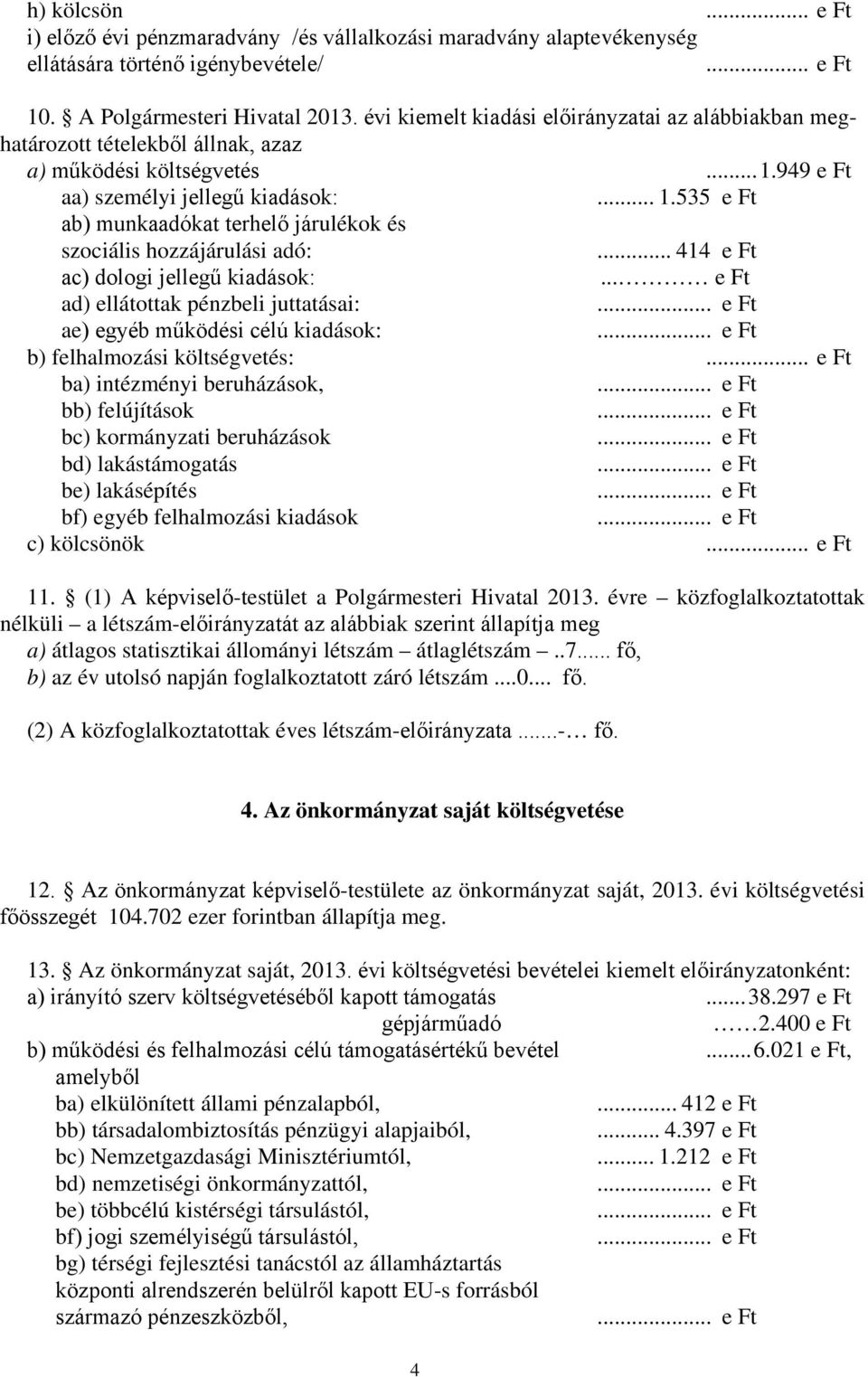 .. 414 e Ft ac) dologi jellegű kiadások:... e Ft ad) ellátottak pénzbeli juttatásai: ae) egyéb működési célú kiadások: b) felhalmozási költségvetés:.