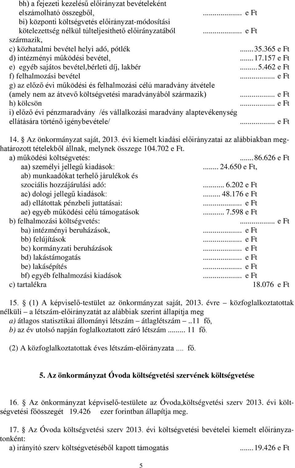 .. e Ft g) az előző évi működési és felhalmozási célú maradvány átvétele (amely nem az átvevő költségvetési maradványából származik)... e Ft h) kölcsön.