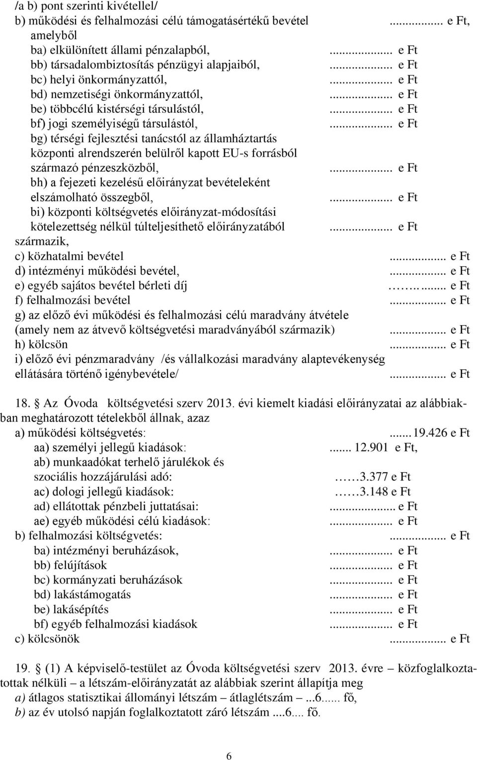 bf) jogi személyiségű társulástól, bg) térségi fejlesztési tanácstól az államháztartás központi alrendszerén belülről kapott EU-s forrásból származó pénzeszközből, bh) a fejezeti kezelésű előirányzat