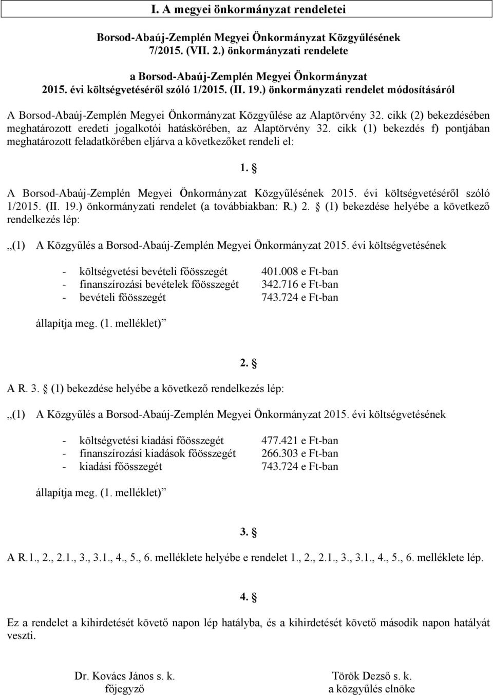 cikk (2) bekezdésében meghatározott eredeti jogalkotói hatáskörében, az Alaptörvény 32. cikk (1) bekezdés f) pontjában meghatározott feladatkörében eljárva a következőket rendeli el: 1.