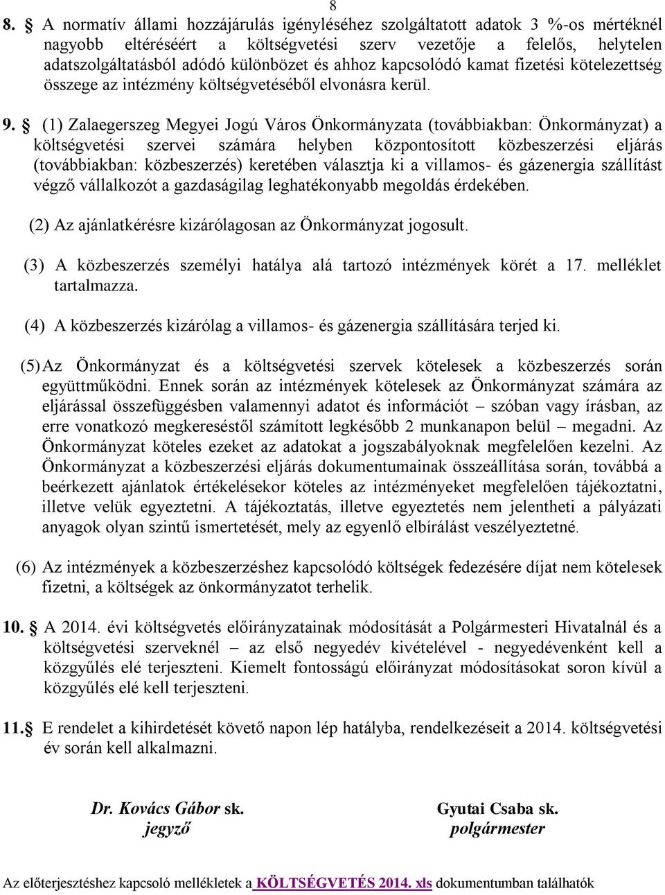 (1) Zalaegerszeg Megyei Jogú Város Önkormányzata (továbbiakban: Önkormányzat) a költségvetési szervei számára helyben központosított közbeszerzési eljárás (továbbiakban: közbeszerzés) keretében