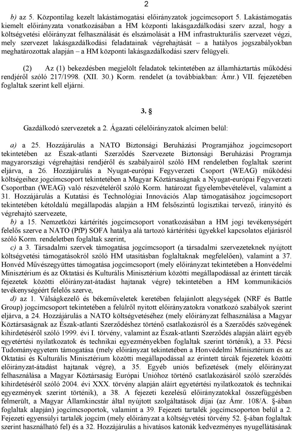 mely szervezet lakásgazdálkodási feladatainak végrehajtását a hatályos jogszabályokban meghatározottak alapján a HM központi lakásgazdálkodási szerv felügyeli.