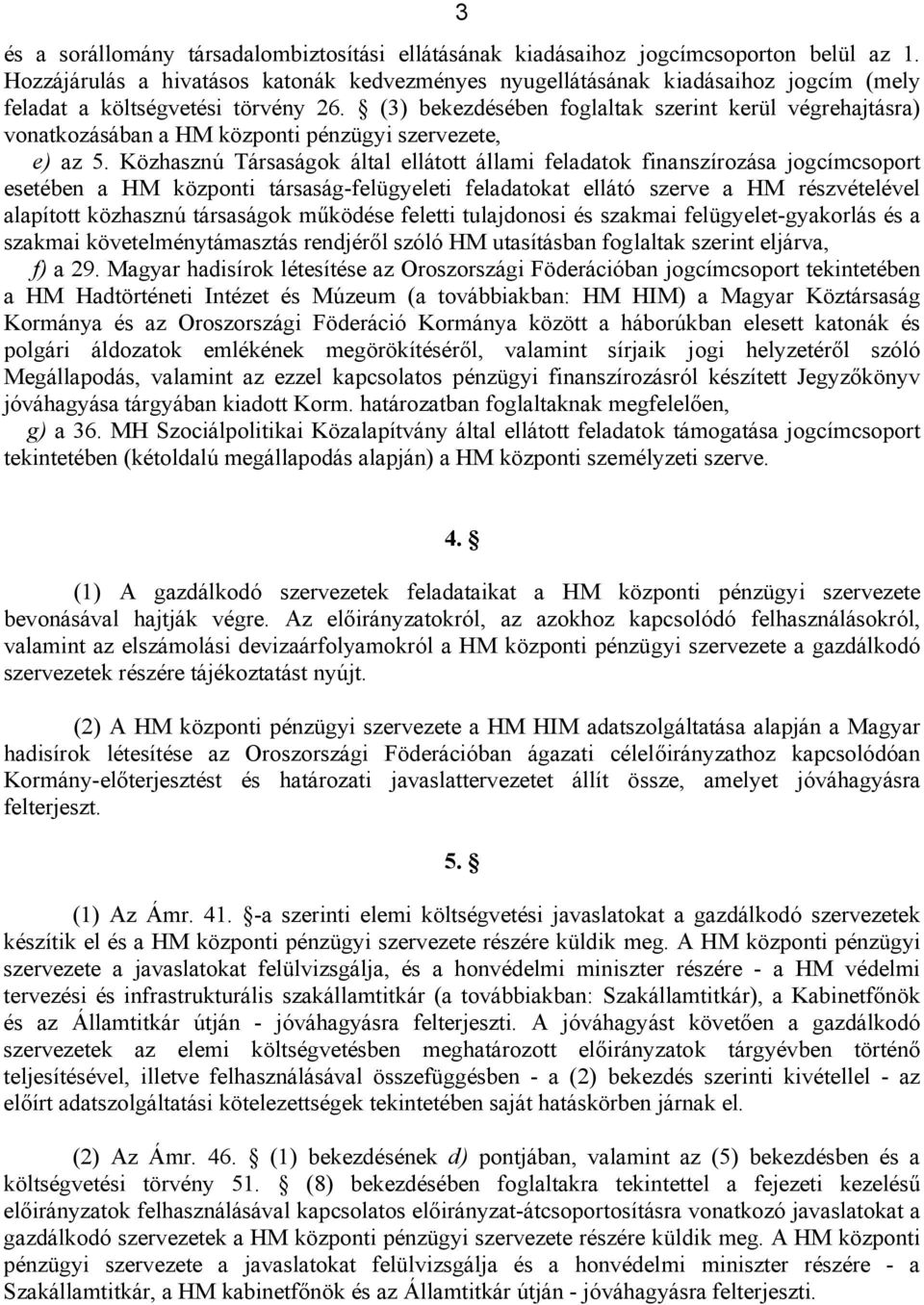 (3) bekezdésében foglaltak szerint kerül végrehajtásra) vonatkozásában a HM központi pénzügyi szervezete, e) az 5.