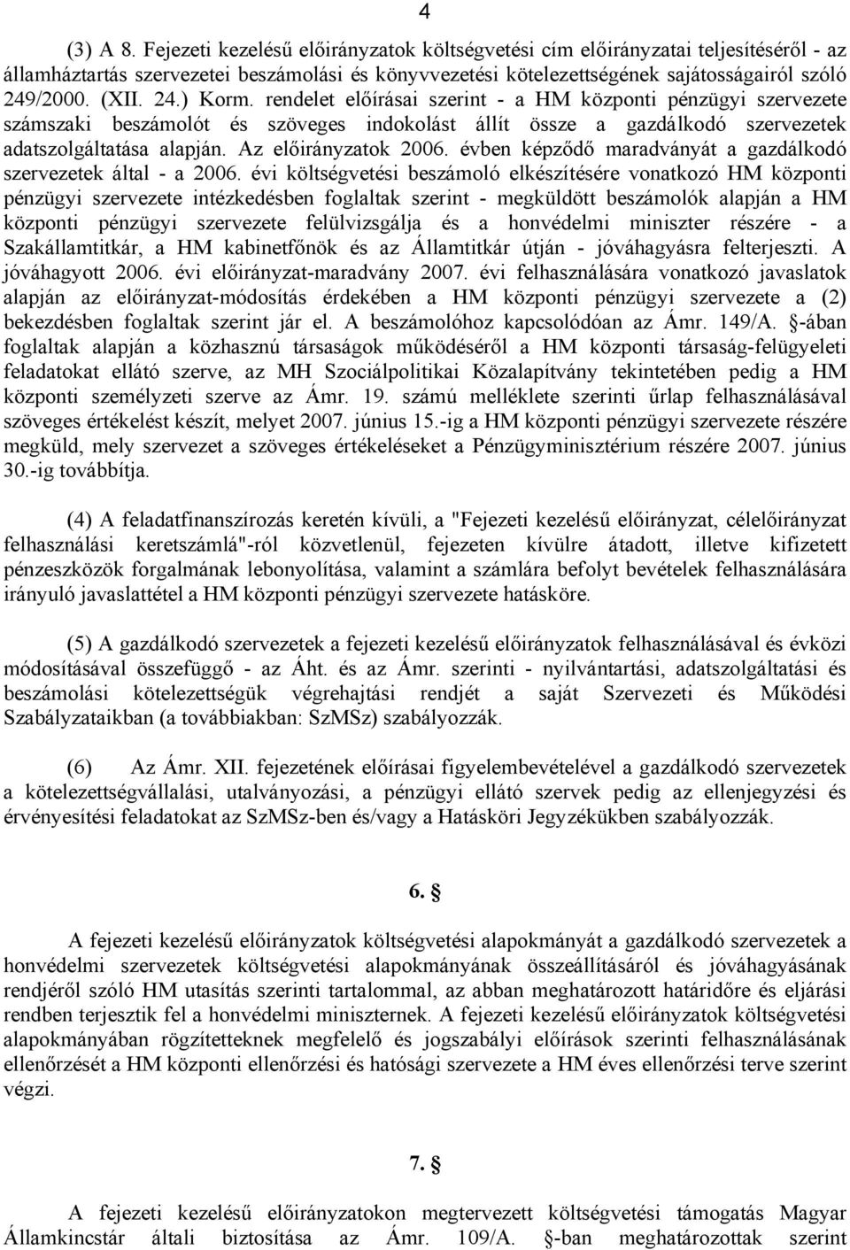 Az előirányzatok 2006. évben képződő maradványát a gazdálkodó szervezetek által - a 2006.