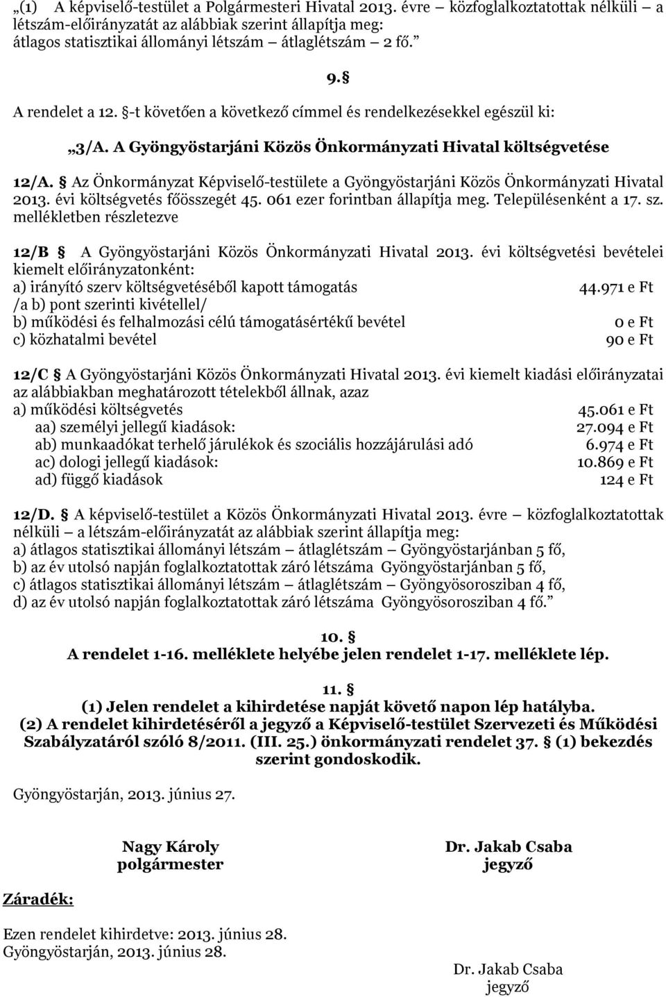-t követően a következő címmel és rendelkezésekkel egészül ki: 9. 3/A. A Gyöngyöstarjáni Közös Önkormányzati Hivatal költségvetése 12/A.