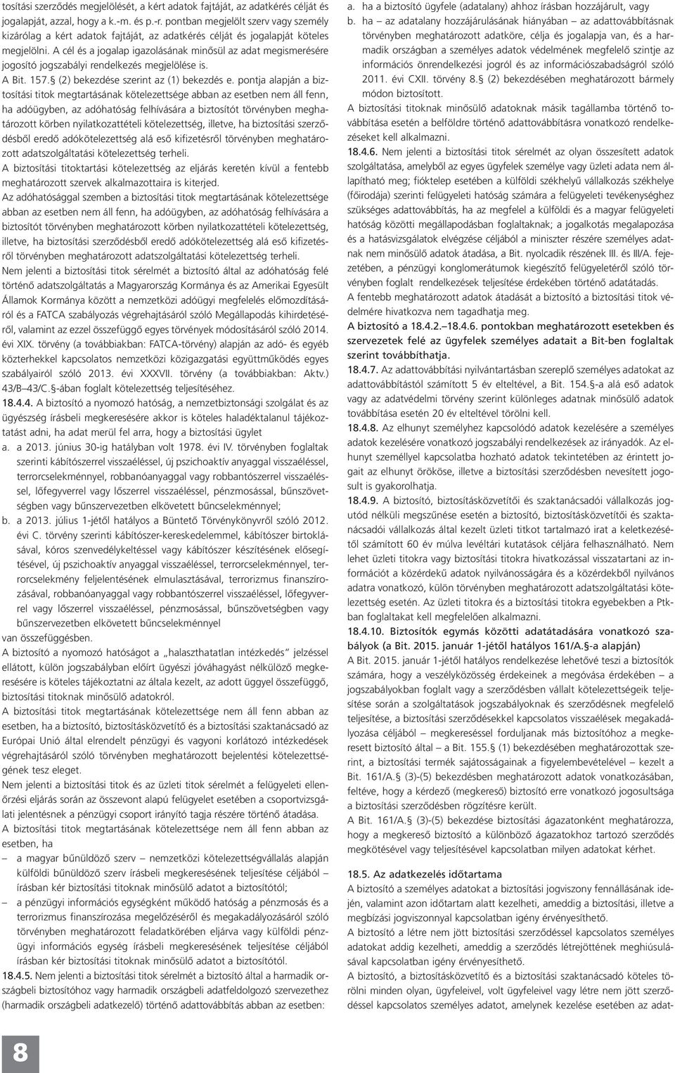 A cél és a jogalap igazolásának minősül az adat megismerésére jogosító jogszabályi rendelkezés megjelölése is. A Bit. 157. (2) bekezdése szerint az (1) bekezdés e.