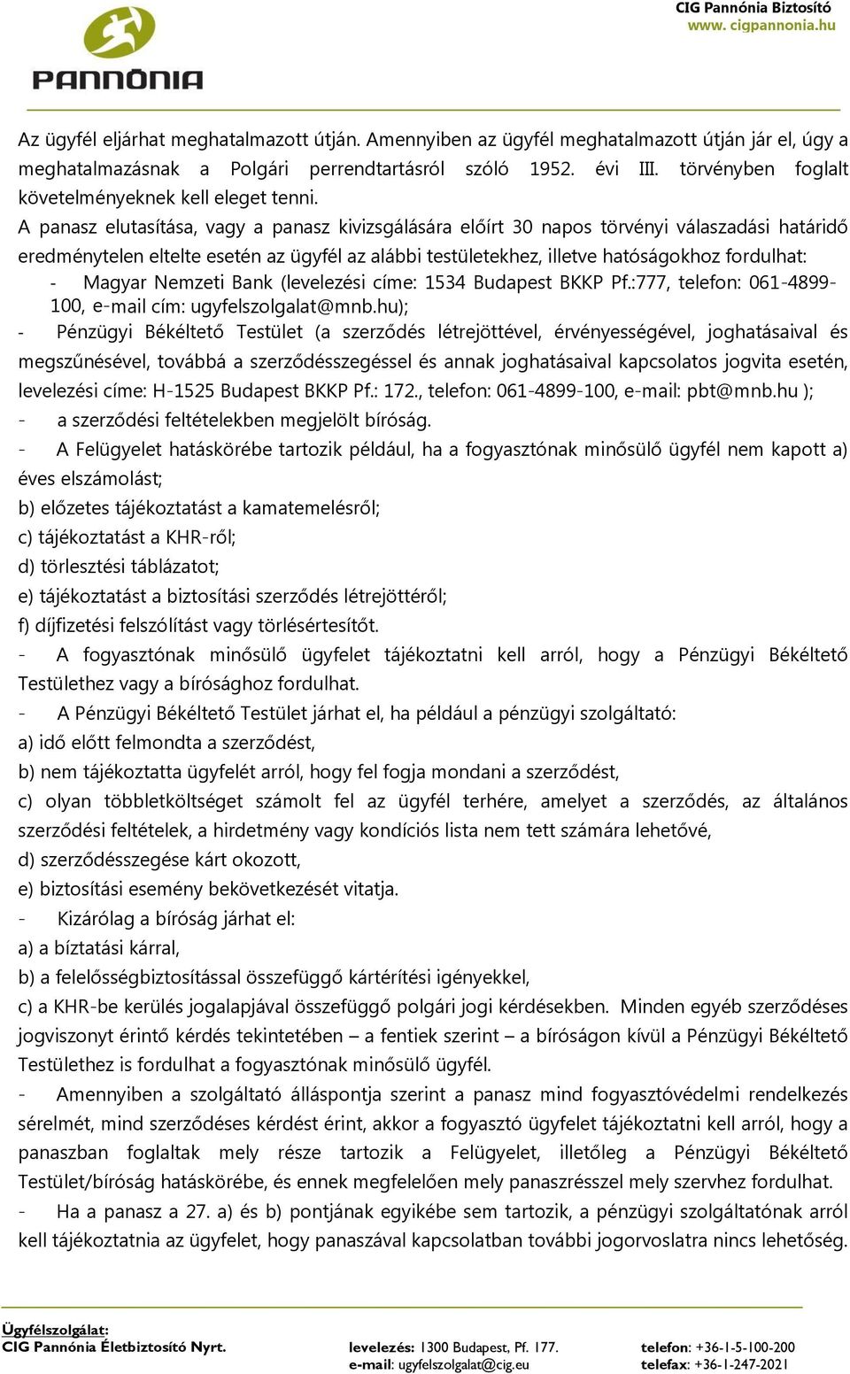 A panasz elutasítása, vagy a panasz kivizsgálására előírt 30 napos törvényi válaszadási határidő eredménytelen eltelte esetén az ügyfél az alábbi testületekhez, illetve hatóságokhoz fordulhat: -