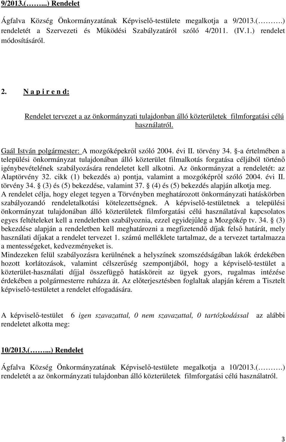 -a értelmében a települési önkormányzat tulajdonában álló közterület filmalkotás forgatása céljából történő igénybevételének szabályozására rendeletet kell alkotni.