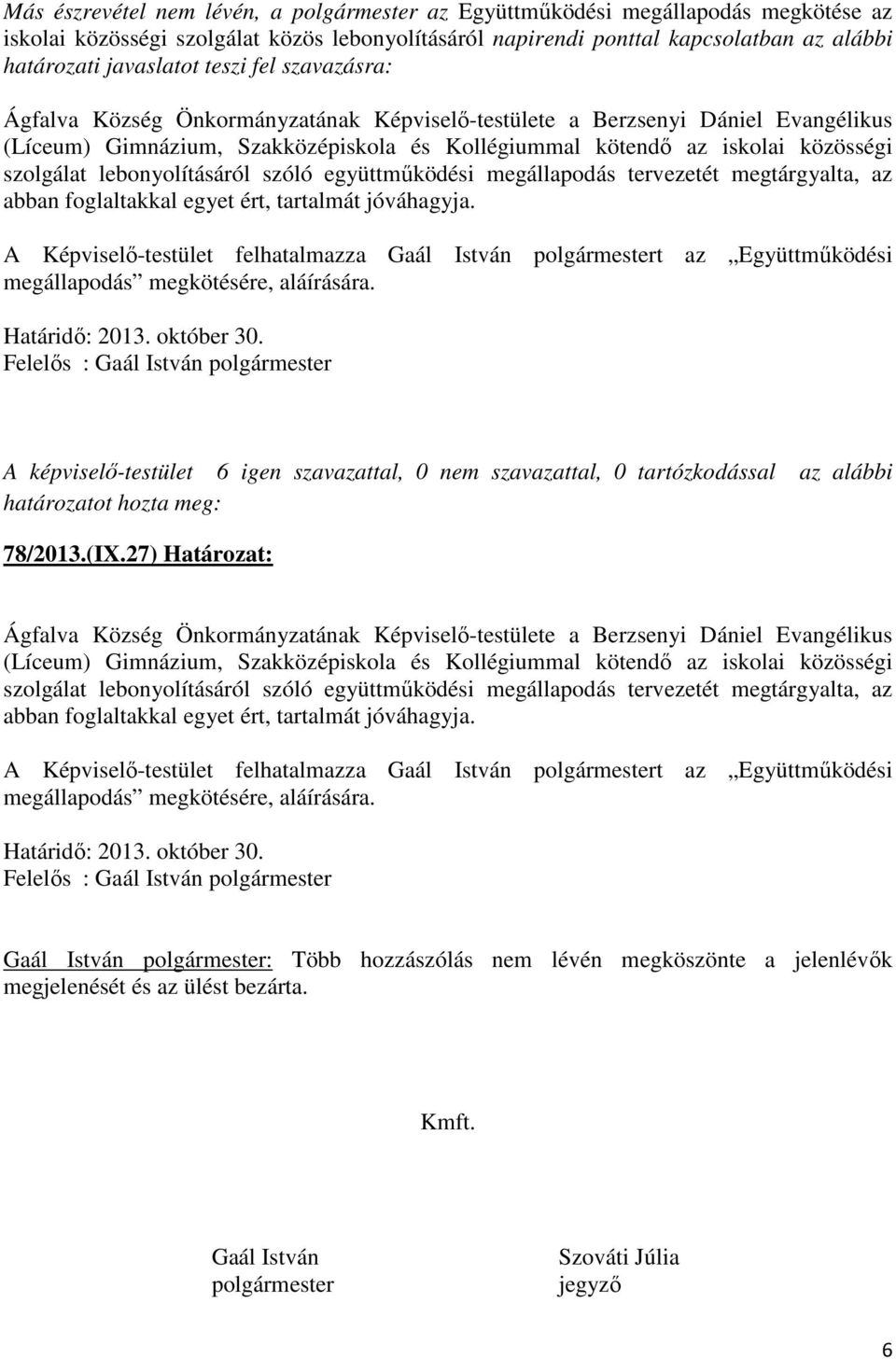 lebonyolításáról szóló együttműködési megállapodás tervezetét megtárgyalta, az abban foglaltakkal egyet ért, tartalmát jóváhagyja.