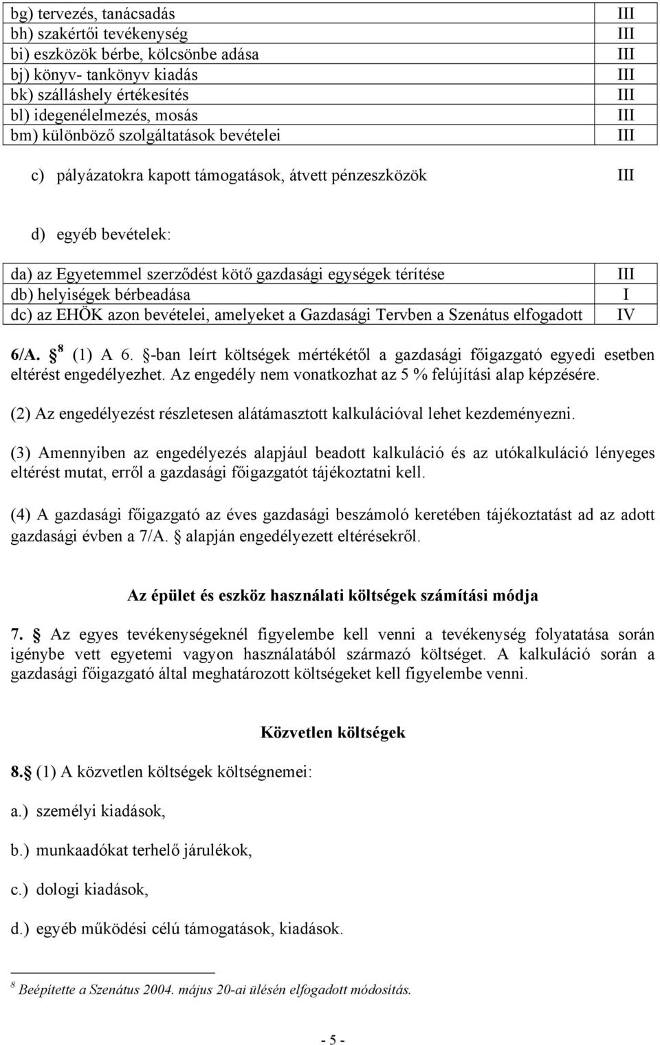 bevételei, amelyeket a Gazdasági Tervben a Szenátus elfogadott V 6/A. 8 (1) A 6. -ban leírt költségek mértékétől a gazdasági főigazgató egyedi esetben eltérést engedélyezhet.