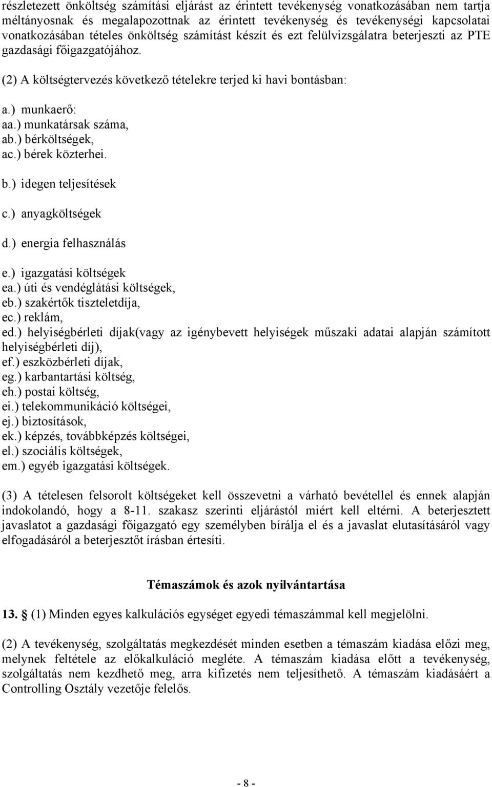 ) munkatársak száma, ab.) bérköltségek, ac.) bérek közterhei. b.) idegen teljesítések c.) anyagköltségek d.) energia felhasználás e.) igazgatási költségek ea.) úti és vendéglátási költségek, eb.