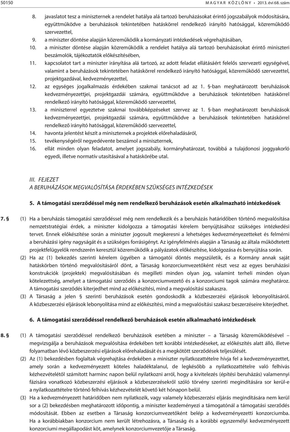 közreműködő szervezettel, 9. a miniszter döntése alapján közreműködik a kormányzati intézkedések végrehajtásában, 10.