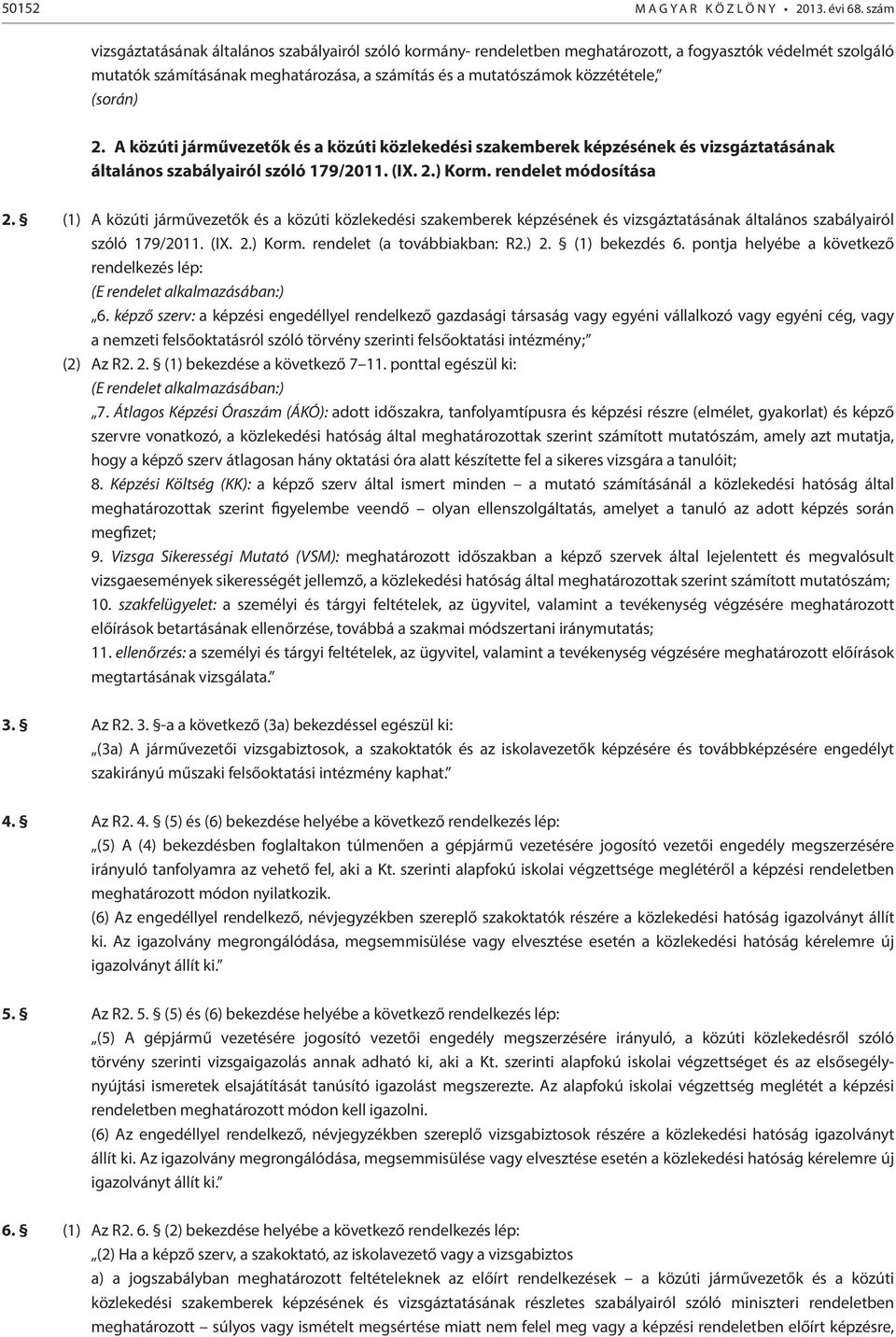 (során) 2. A közúti járművezetők és a közúti közlekedési szakemberek képzésének és vizsgáztatásának általános szabályairól szóló 179/2011. (IX. 2.) Korm. rendelet módosítása 2.