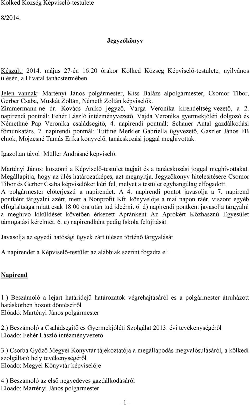 Csaba, Muskát Zoltán, Németh Zoltán képviselők. Zimmermann-né dr. Kovács Anikó jegyző, Varga Veronika kirendeltség-vezető, a 2.