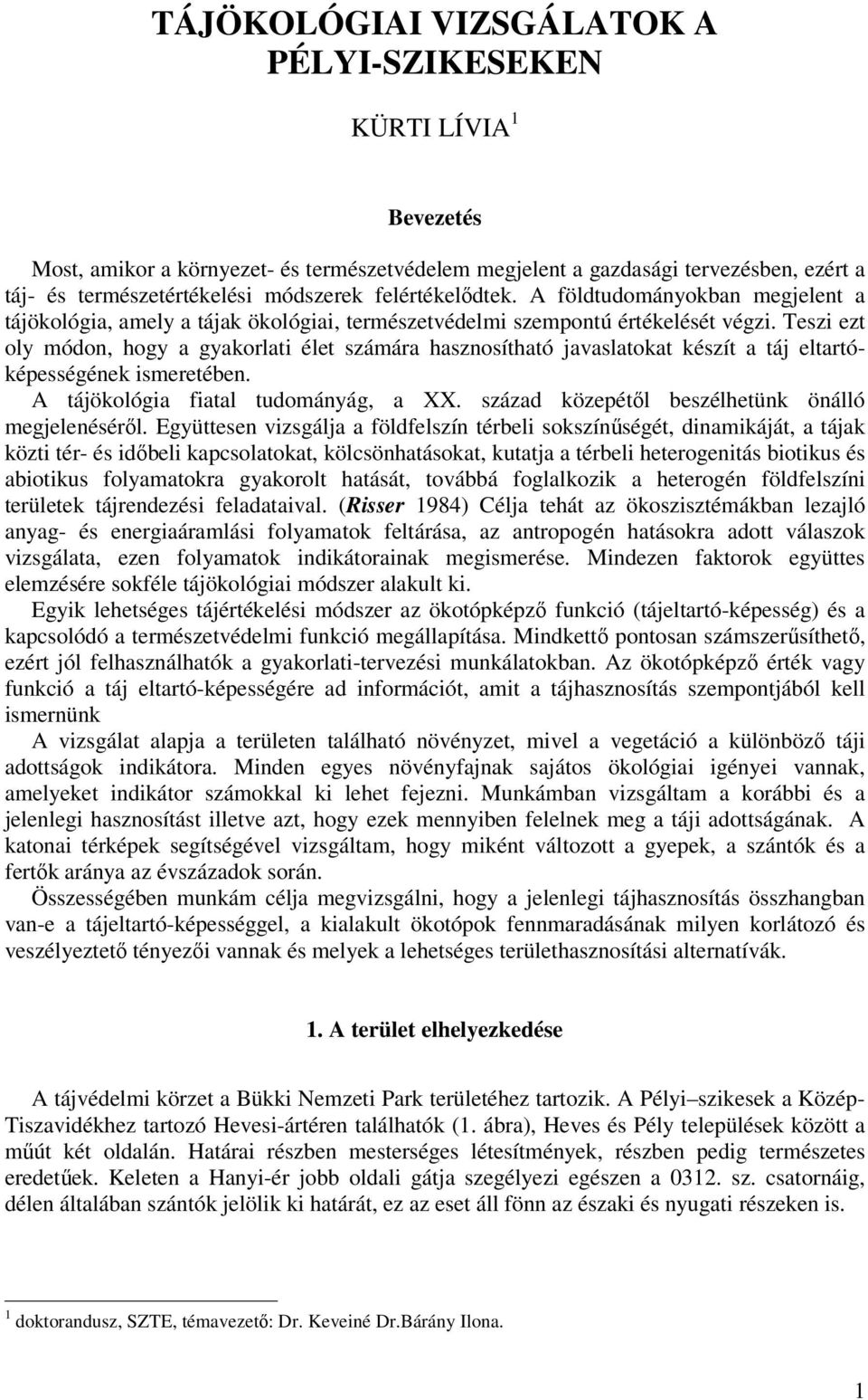 Teszi ezt oly módon, hogy a gyakorlati élet számára hasznosítható javaslatokat készít a táj eltartóképességének ismeretében. A tájökológia fiatal tudományág, a XX.