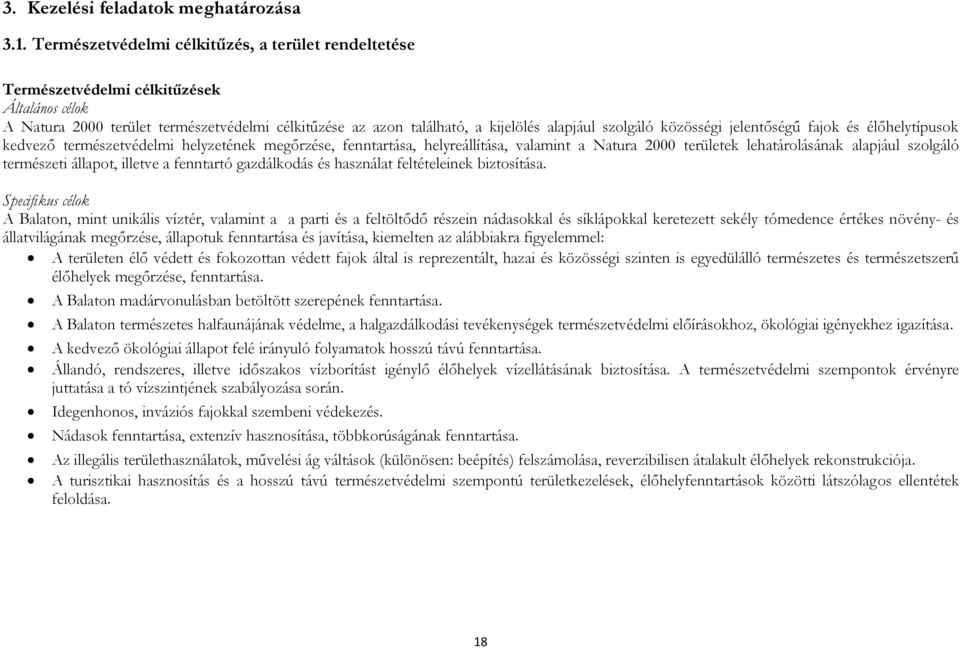 közösségi jelentőségű fajok és élőhelytípusok kedvező természetvédelmi helyzetének megőrzése, fenntartása, helyreállítása, valamint a Natura 2000 területek lehatárolásának alapjául szolgáló