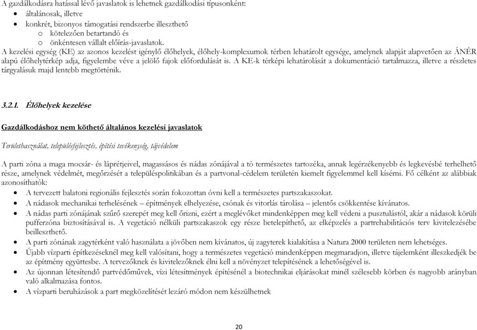 A kezelési egység (KE) az azonos kezelést igénylő élőhelyek, élőhely-komplexumok térben lehatárolt egysége, amelynek alapját alapvetően az ÁNÉR alapú élőhelytérkép adja, figyelembe véve a jelölő