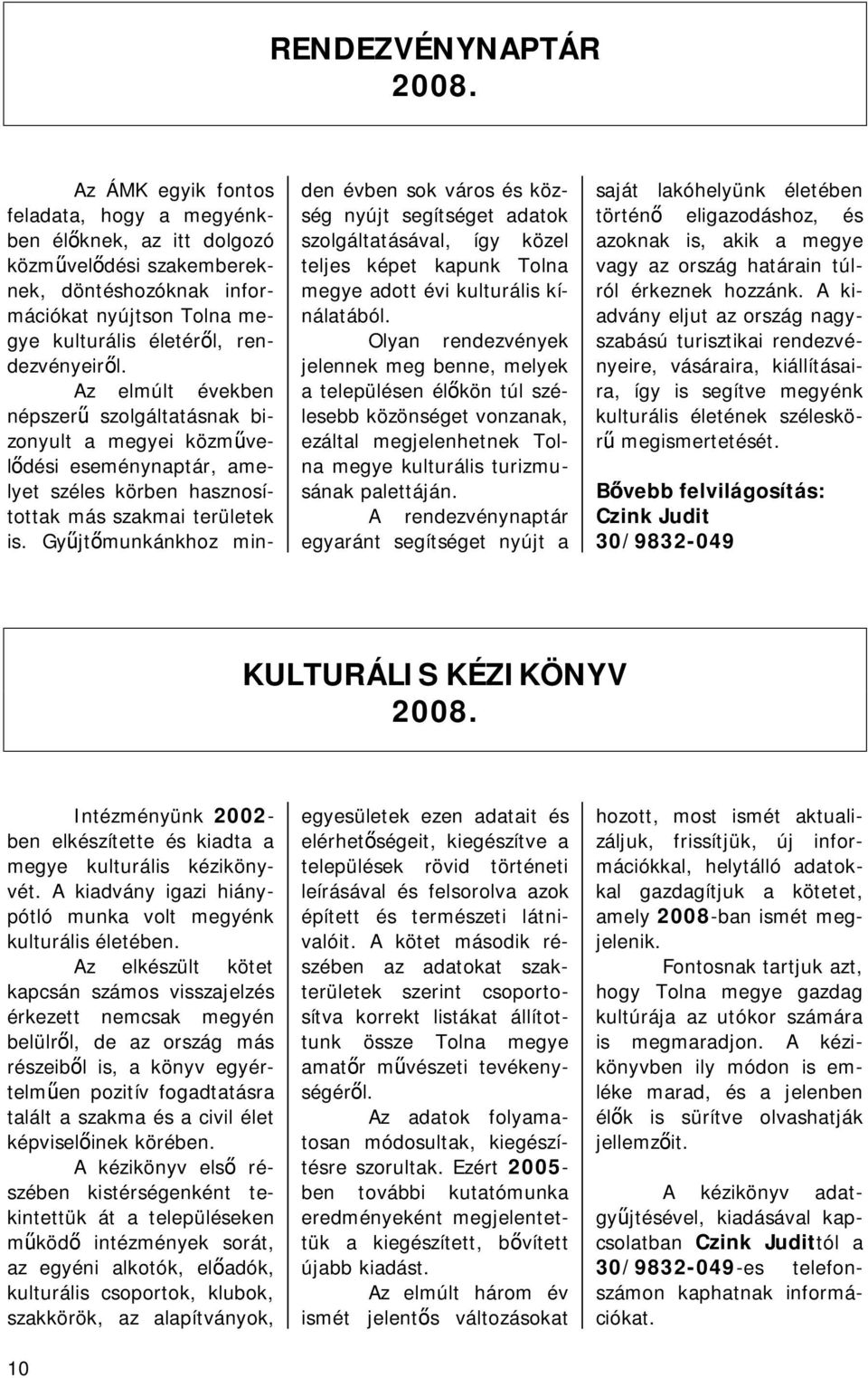 Az elmúlt években népszerű szolgáltatásnak bizonyult a megyei közművelődési eseménynaptár, amelyet széles körben hasznosítottak más szakmai területek is.