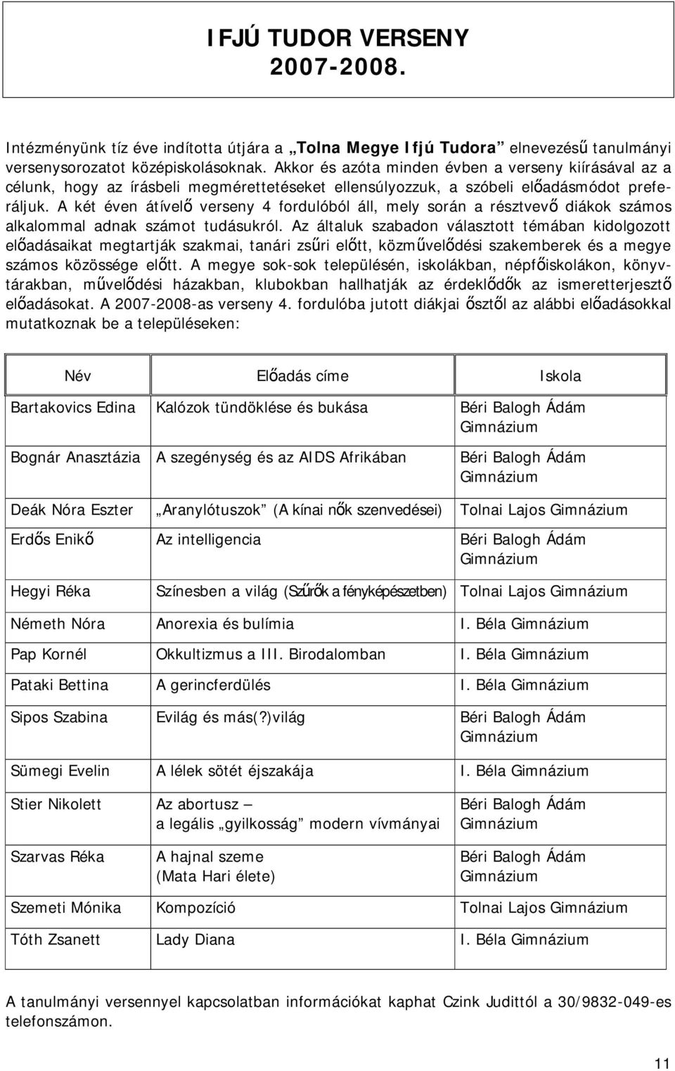 A két éven átívelő verseny 4 fordulóból áll, mely során a résztvevő diákok számos alkalommal adnak számot tudásukról.