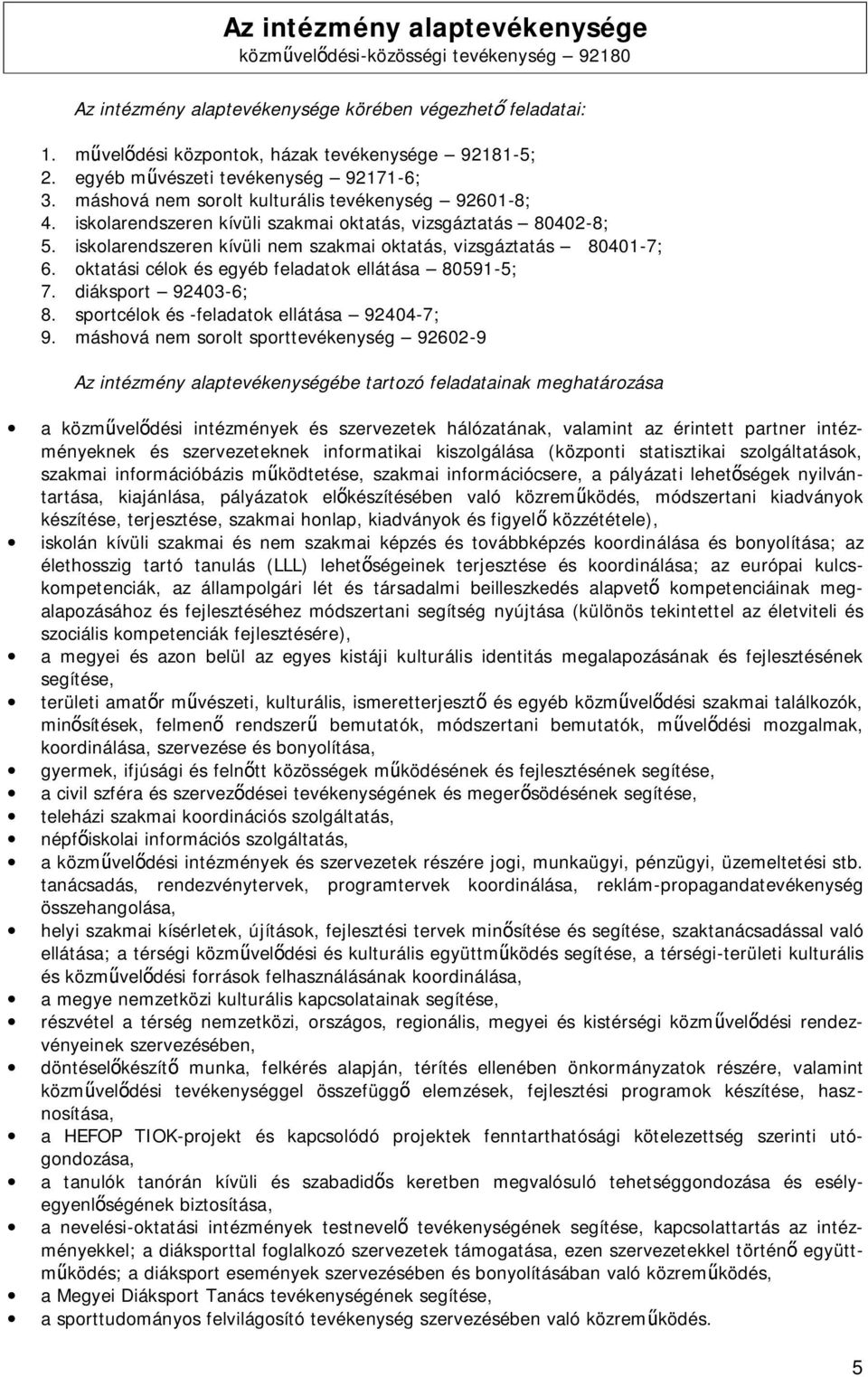 iskolarendszeren kívüli nem szakmai oktatás, vizsgáztatás 80401-7; 6. oktatási célok és egyéb feladatok ellátása 80591-5; 7. diáksport 92403-6; 8. sportcélok és -feladatok ellátása 92404-7; 9.