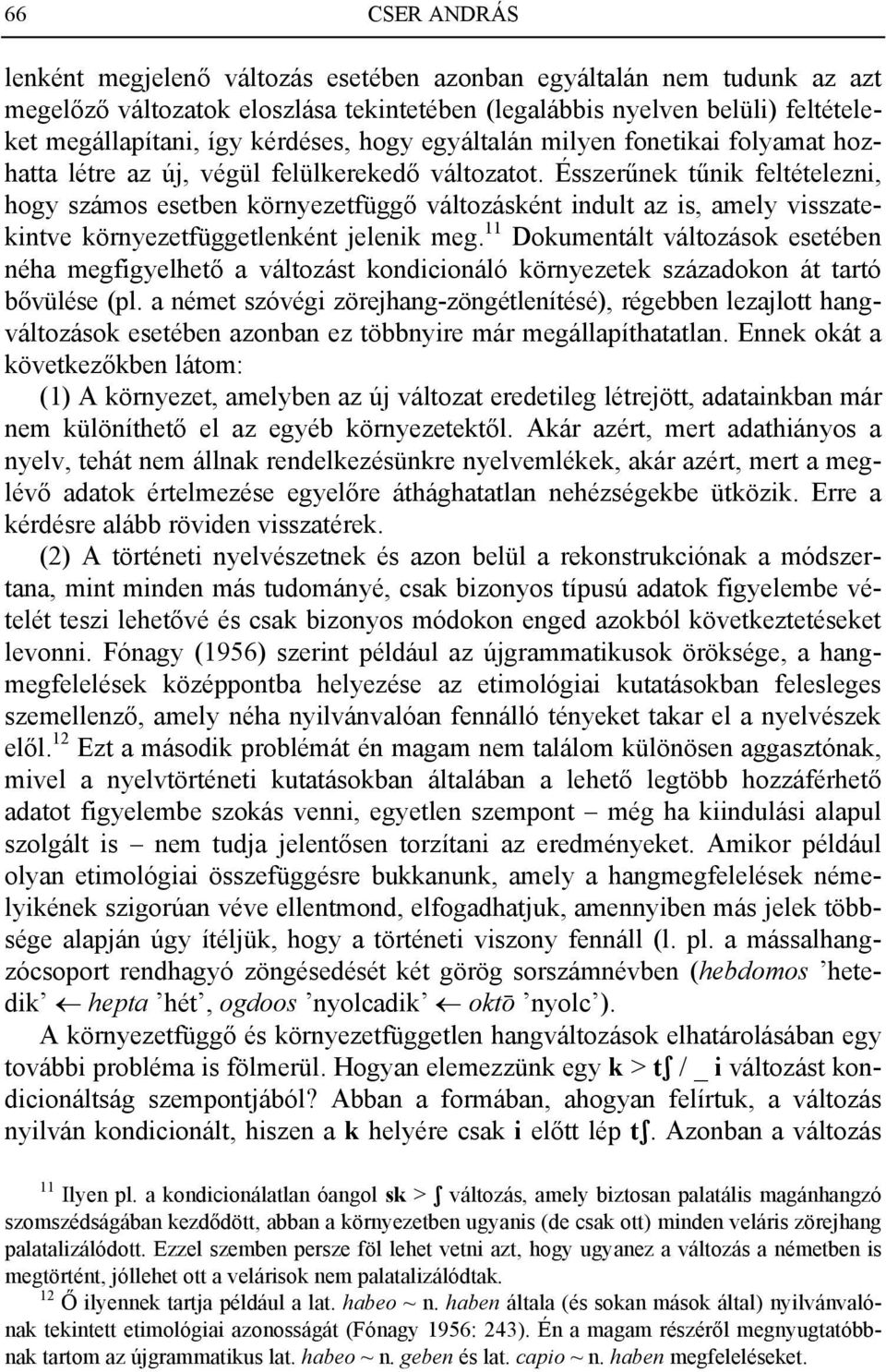 Ésszerűnek tűnik feltételezni, hogy számos esetben környezetfüggő változásként indult az is, amely visszatekintve környezetfüggetlenként jelenik meg.