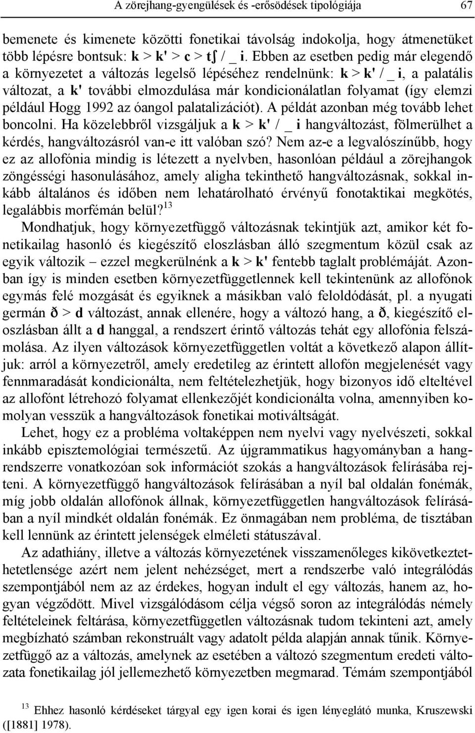 például Hogg 1992 az óangol palatalizációt). A példát azonban még tovább lehet boncolni.