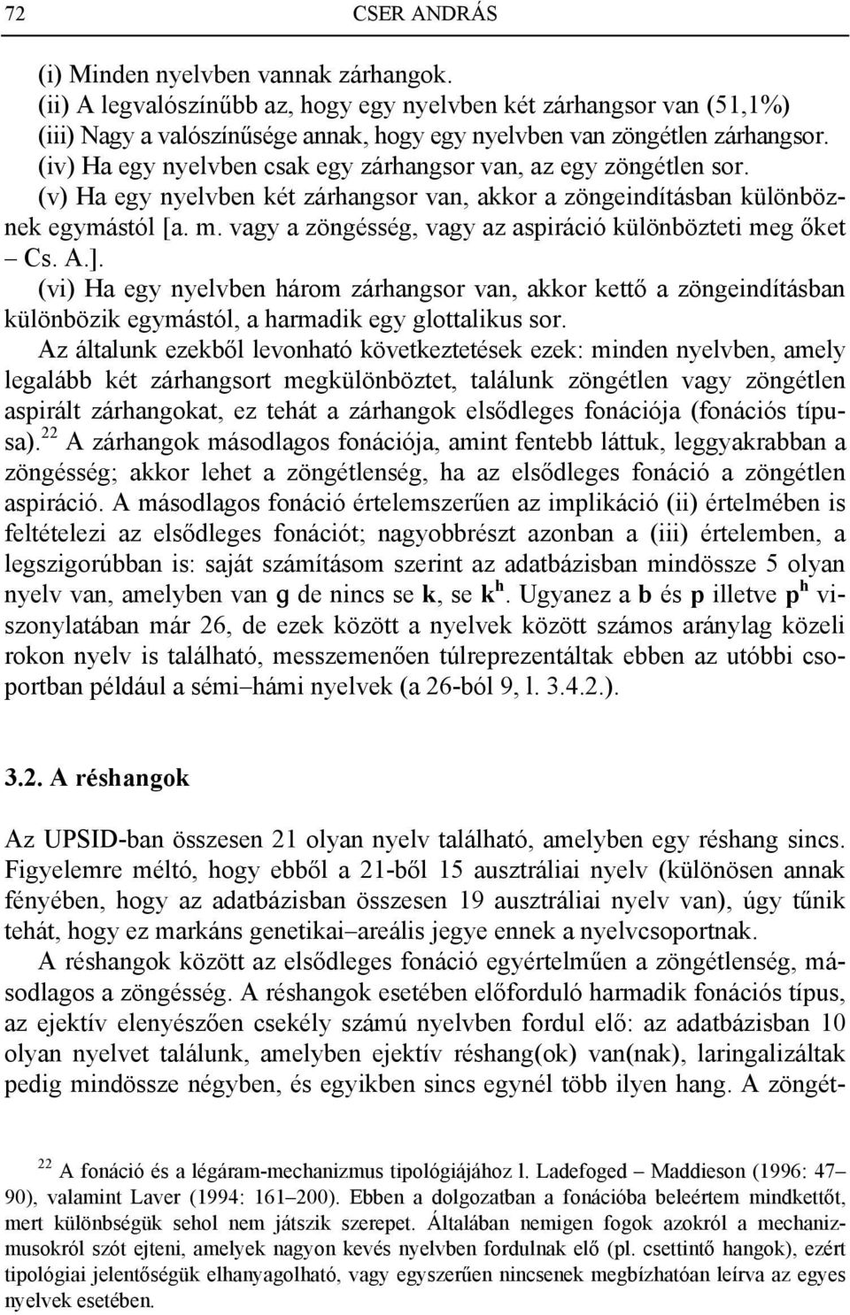 (iv) Ha egy nyelvben csak egy zárhangsor van, az egy zöngétlen sor. (v) Ha egy nyelvben két zárhangsor van, akkor a zöngeindításban különböznek egymástól [a. m.