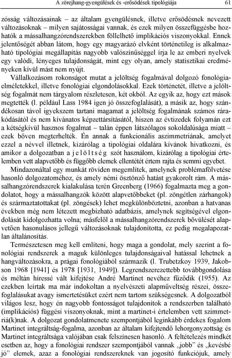 Ennek jelentőségét abban látom, hogy egy magyarázó elvként történetileg is alkalmazható tipológiai megállapítás nagyobb valószínűséggel írja le az emberi nyelvek egy valódi, lényeges tulajdonságát,