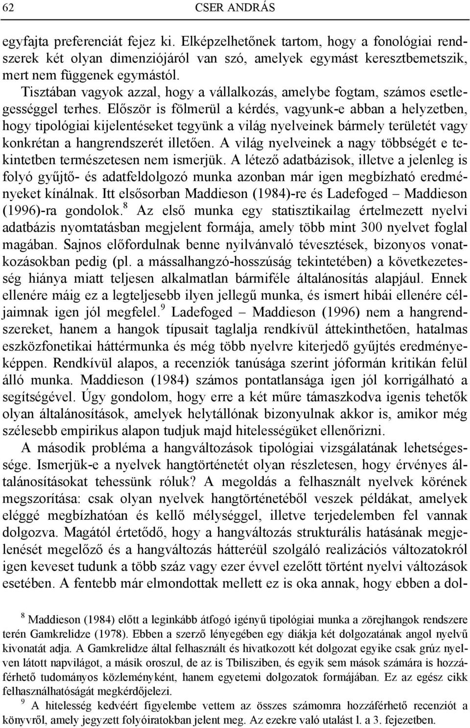Először is fölmerül a kérdés, vagyunk-e abban a helyzetben, hogy tipológiai kijelentéseket tegyünk a világ nyelveinek bármely területét vagy konkrétan a hangrendszerét illetően.