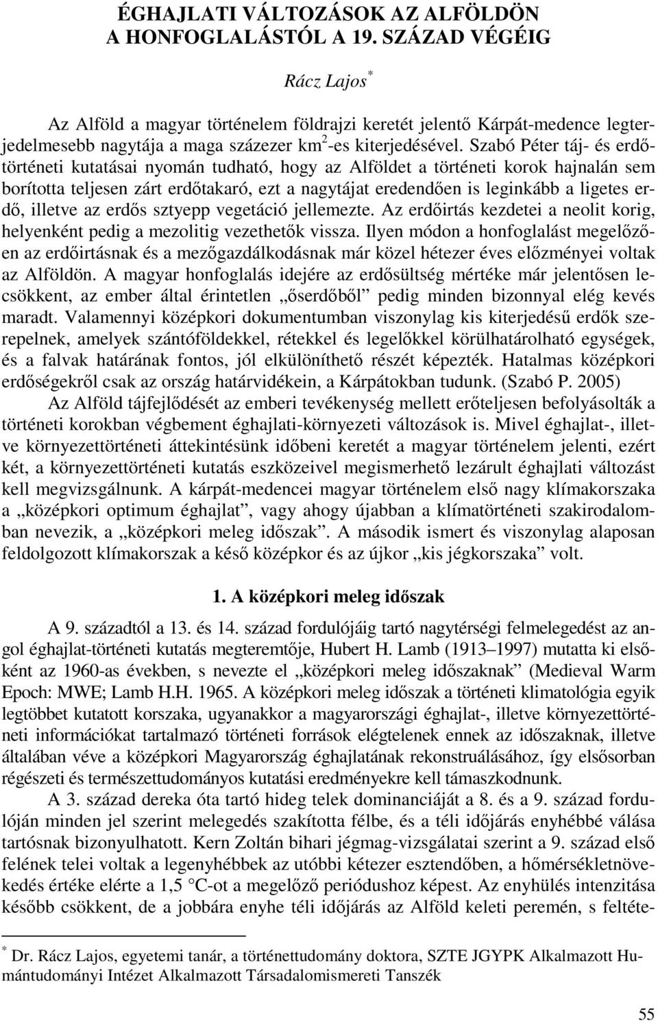 Szabó Péter táj- és erdıtörténeti kutatásai nyomán tudható, hogy az Alföldet a történeti korok hajnalán sem borította teljesen zárt erdıtakaró, ezt a nagytájat eredendıen is leginkább a ligetes erdı,