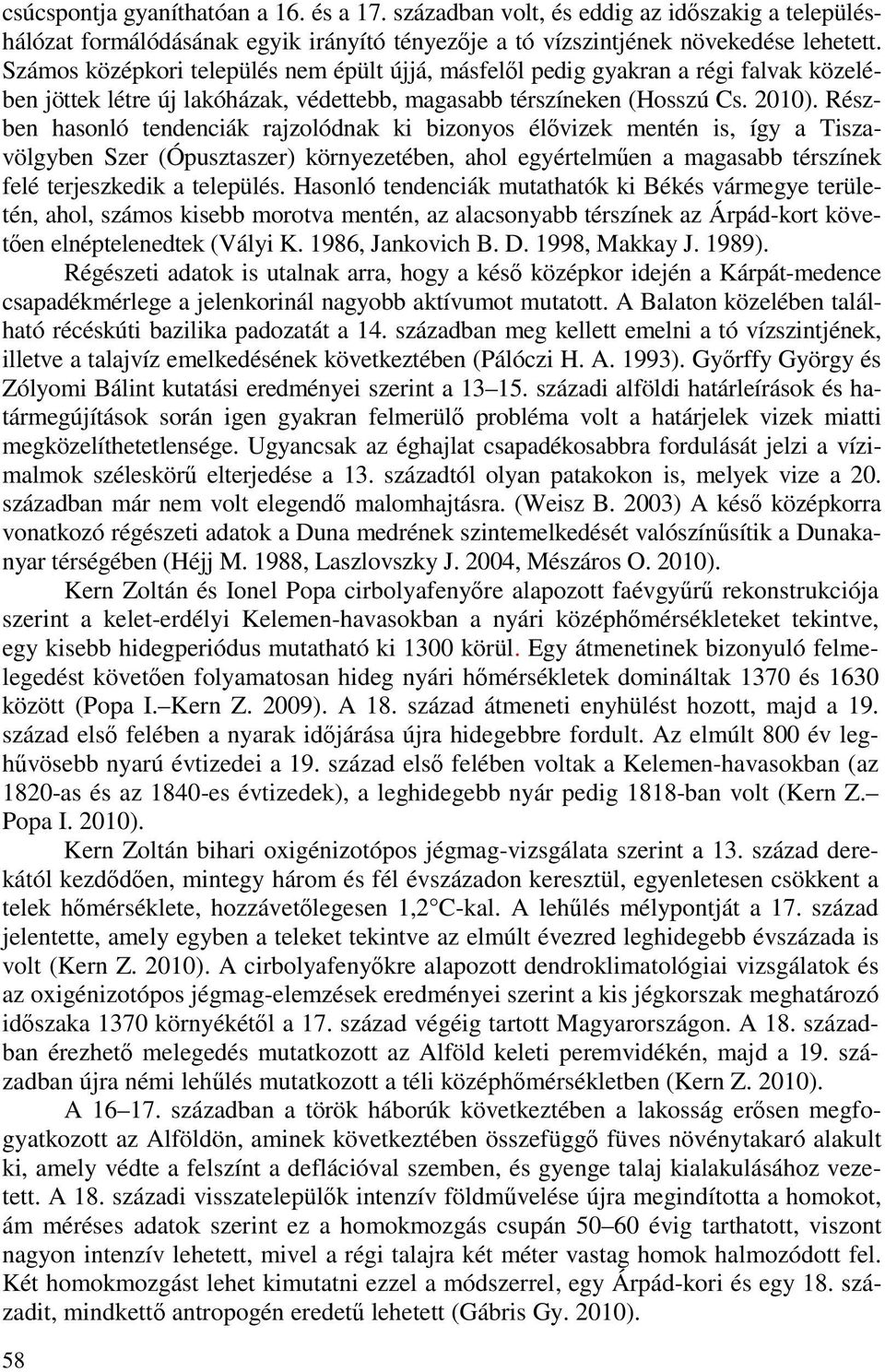 Részben hasonló tendenciák rajzolódnak ki bizonyos élıvizek mentén is, így a Tiszavölgyben Szer (Ópusztaszer) környezetében, ahol egyértelmően a magasabb térszínek felé terjeszkedik a település.