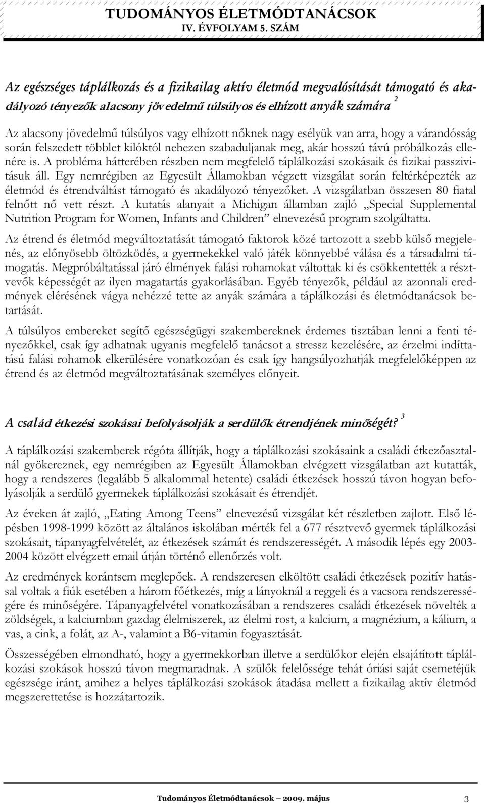 A probléma hátterében részben nem megfelelı táplálkozási szokásaik és fizikai passzivitásuk áll.