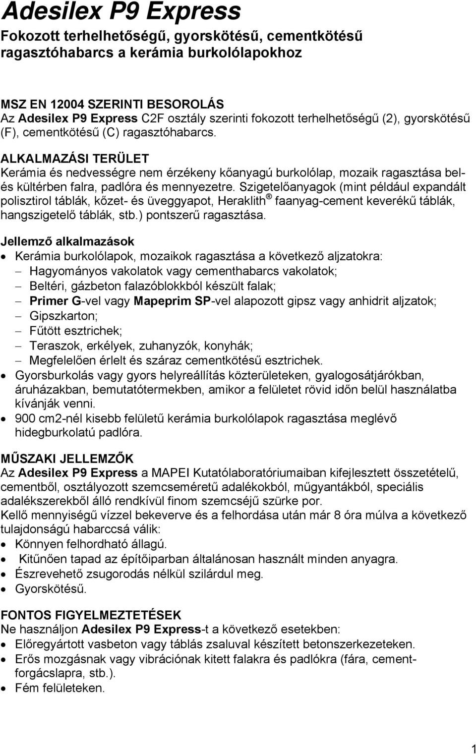 ALKALMAZÁSI TERÜLET Kerámia és nedvességre nem érzékeny kőanyagú burkolólap, mozaik ragasztása belés kültérben falra, padlóra és mennyezetre.