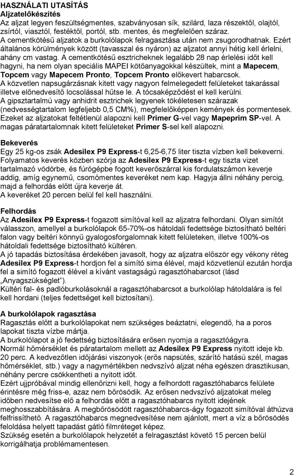 A cementkötésű esztricheknek legalább 28 nap érlelési időt kell hagyni, ha nem olyan speciális MAPEI kötőanyagokkal készültek, mint a Mapecem, Topcem vagy Mapecem Pronto, Topcem Pronto előkevert