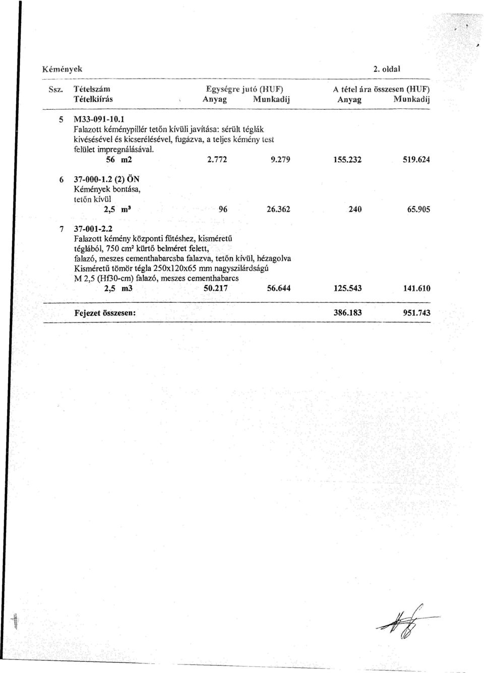 624 6 37-000-1.2 (2) ÖN Kémények bontása, tetőn kívül 2,5 m 3 96 26.362 240 65.905 7 37-001-2.