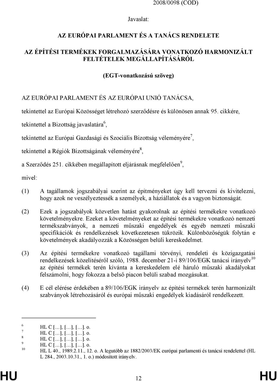 cikkére, tekintettel a Bizottság javaslatára 6, tekintettel az Európai Gazdasági és Szociális Bizottság véleményére 7, tekintettel a Régiók Bizottságának véleményére 8, a Szerződés 251.