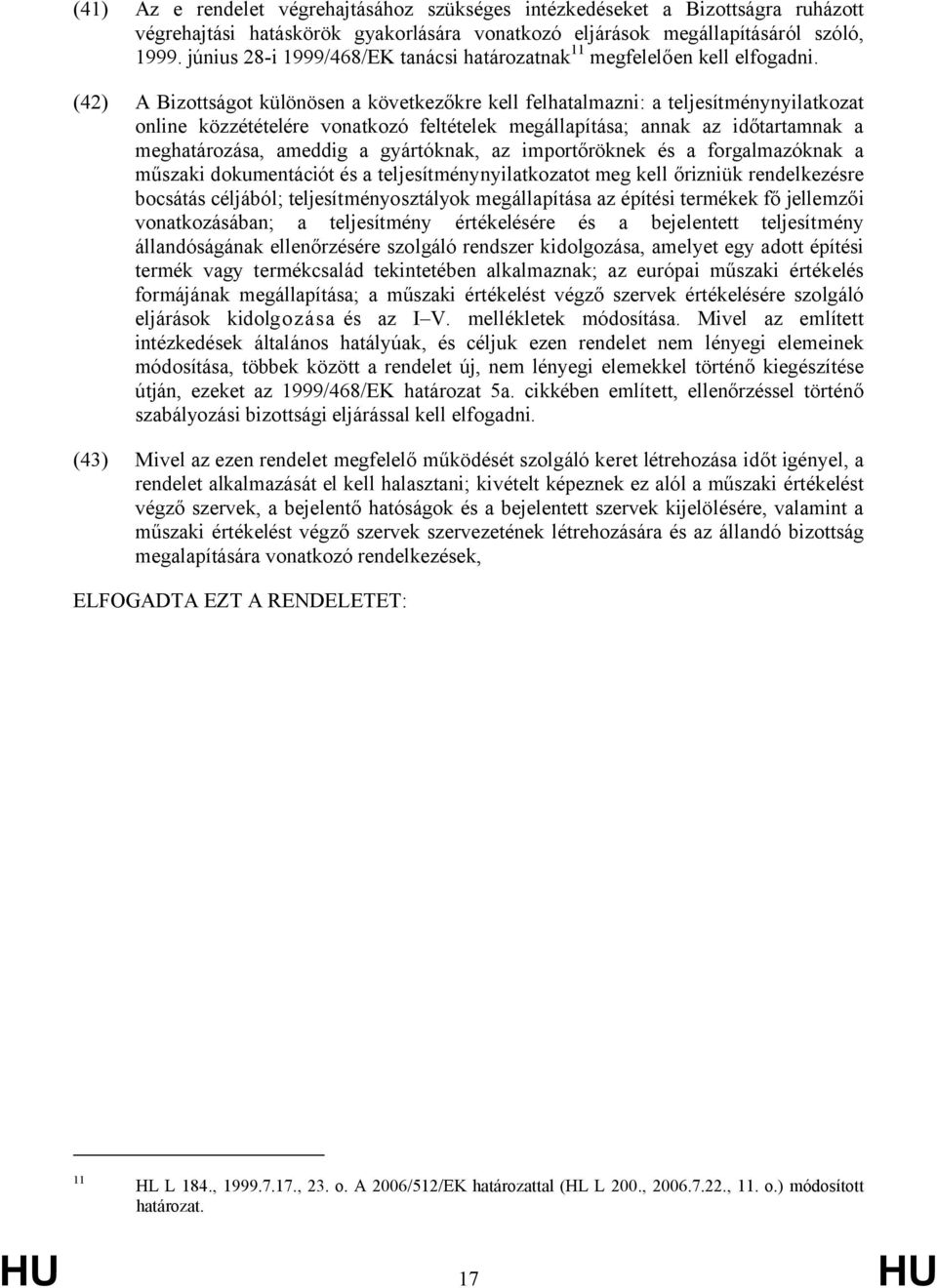 (42) A Bizottságot különösen a következőkre kell felhatalmazni: a teljesítménynyilatkozat online közzétételére vonatkozó feltételek megállapítása; annak az időtartamnak a meghatározása, ameddig a