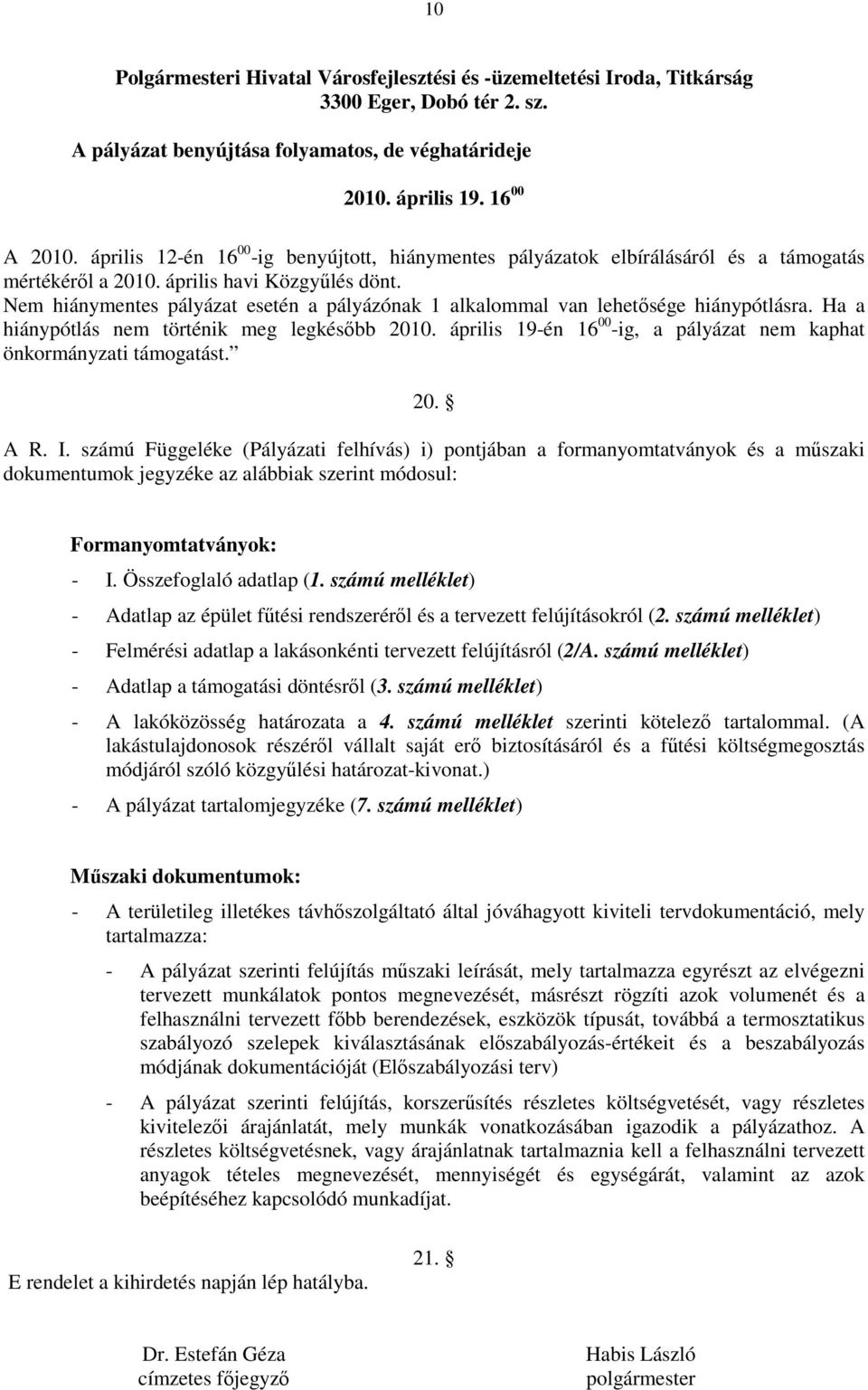 Nem hiánymentes pályázat esetén a pályázónak 1 alkalommal van lehetősége hiánypótlásra. Ha a hiánypótlás nem történik meg legkésőbb 2010.