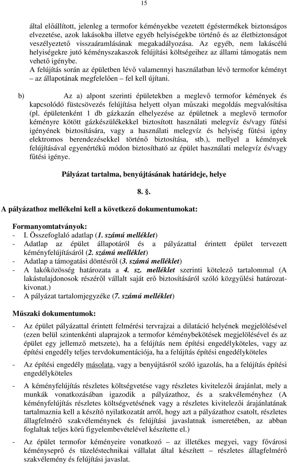 A felújítás során az épületben lévő valamennyi használatban lévő termofor kéményt az állapotának megfelelően fel kell újítani.