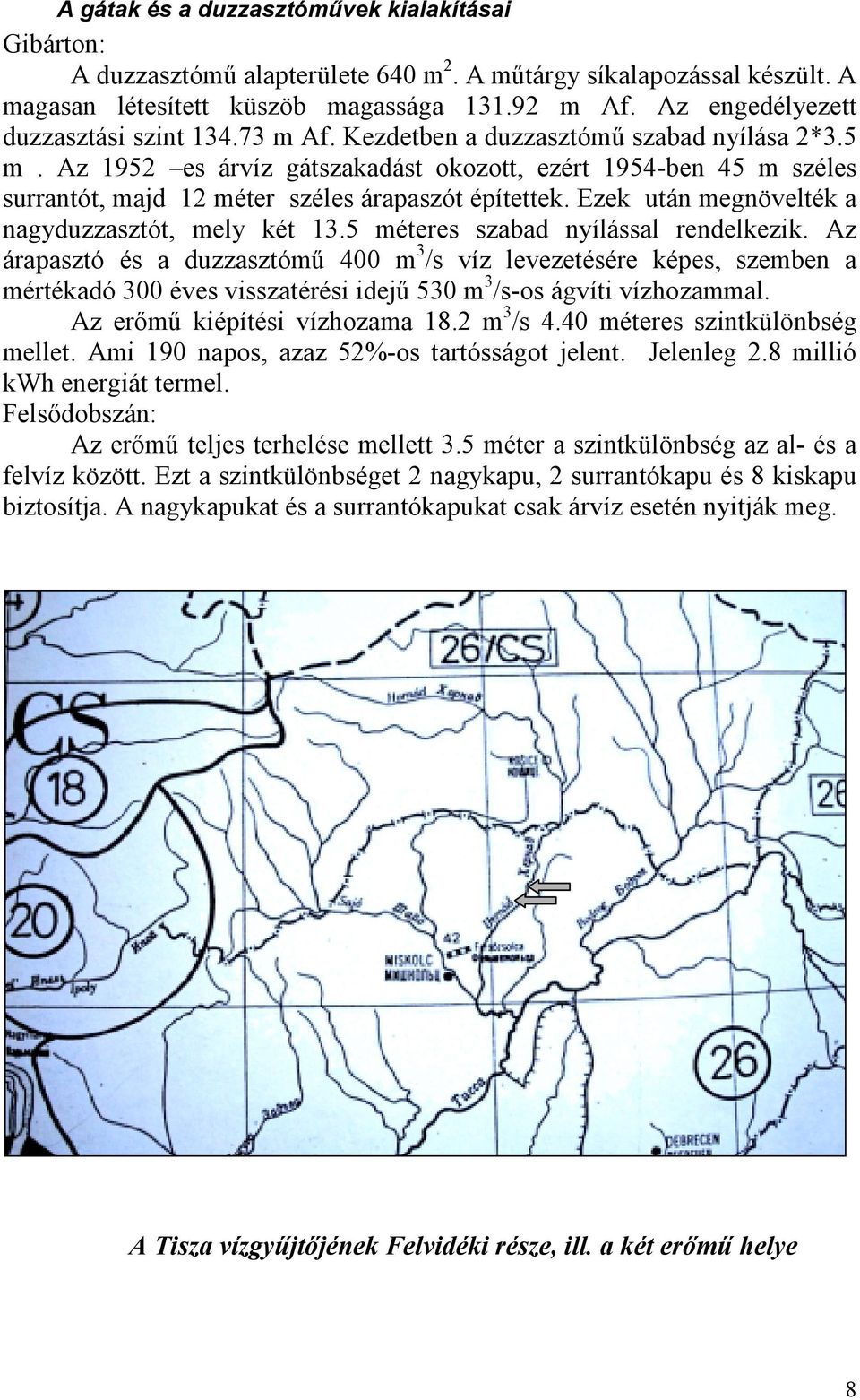 Az 1952 es árvíz gátszakadást okozott, ezért 1954-ben 45 m széles surrantót, majd 12 méter széles árapaszót építettek. Ezek után megnövelték a nagyduzzasztót, mely két 13.