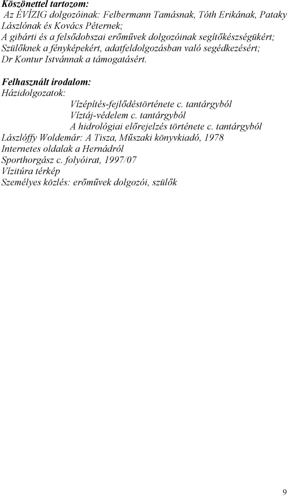 Felhasznált irodalom: Házidolgozatok: Vízépítés-fejlődéstörténete c. tantárgyból Víztáj-védelem c. tantárgyból A hidrológiai előrejelzés története c.