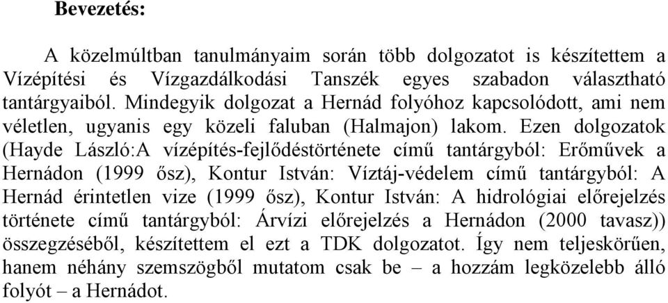 Ezen dolgozatok (Hayde László:A vízépítés-fejlődéstörténete című tantárgyból: Erőművek a Hernádon (1999 ősz), Kontur István: Víztáj-védelem című tantárgyból: A Hernád érintetlen vize