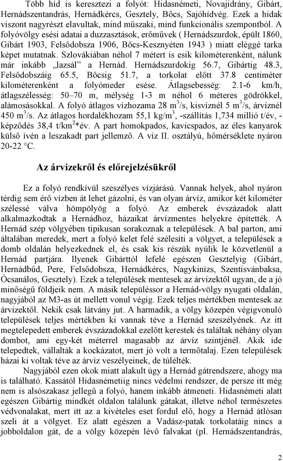 A folyóvölgy esési adatai a duzzasztások, erőművek ( Hernádszurdok, épült 1860, Gibárt 1903, Felsődobsza 1906, Bőcs-Kesznyéten 1943 ) miatt eléggé tarka képet mutatnak.