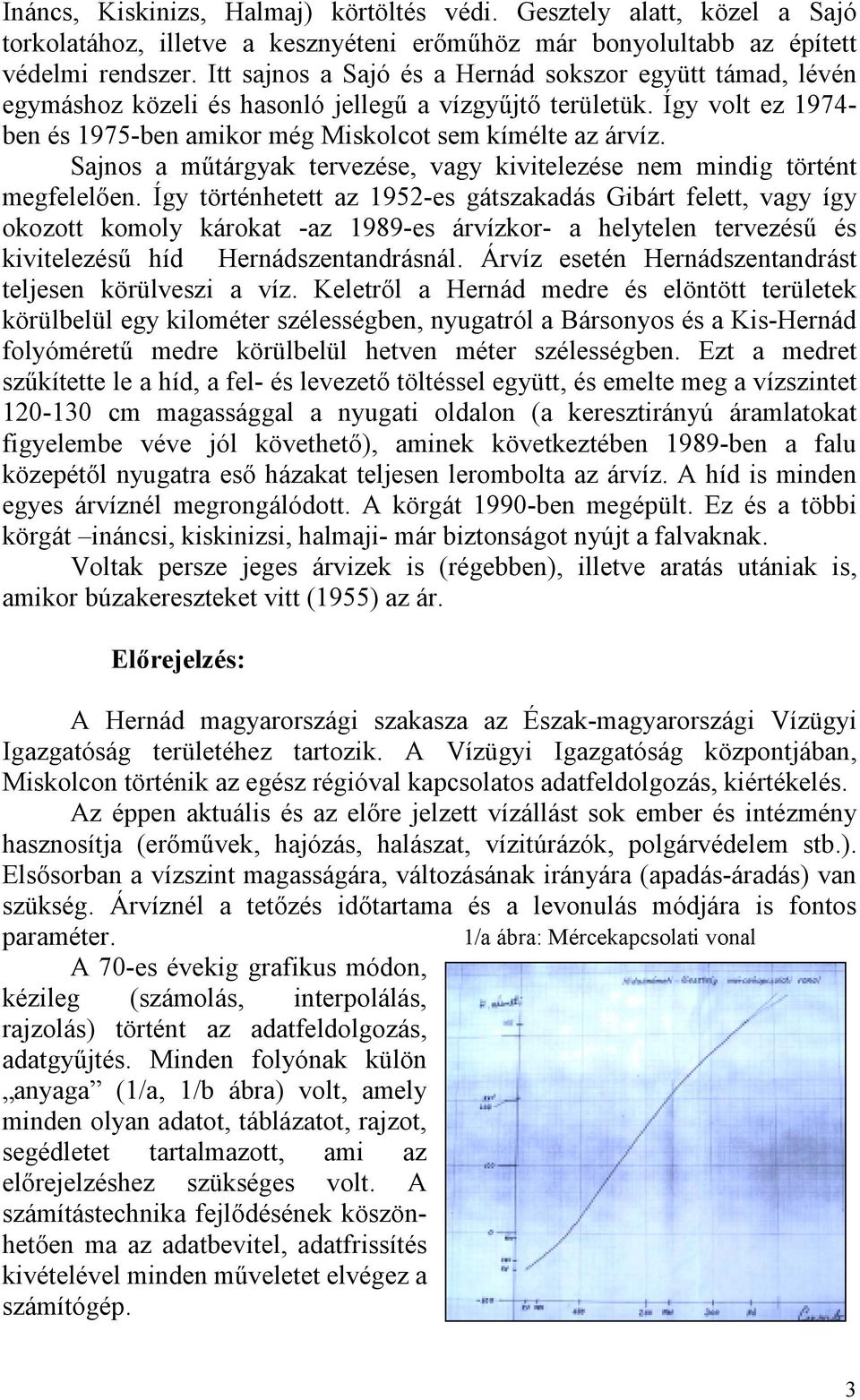Sajnos a műtárgyak tervezése, vagy kivitelezése nem mindig történt megfelelően.